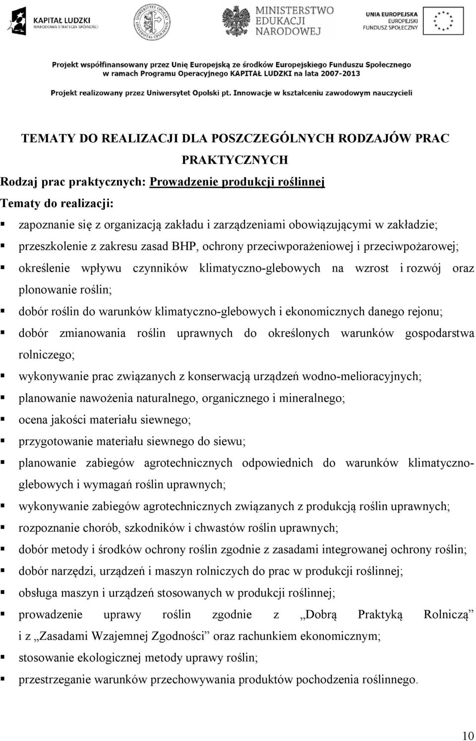 roślin; dobór roślin do warunków klimatyczno-glebowych i ekonomicznych danego rejonu; dobór zmianowania roślin uprawnych do określonych warunków gospodarstwa rolniczego; wykonywanie prac związanych z