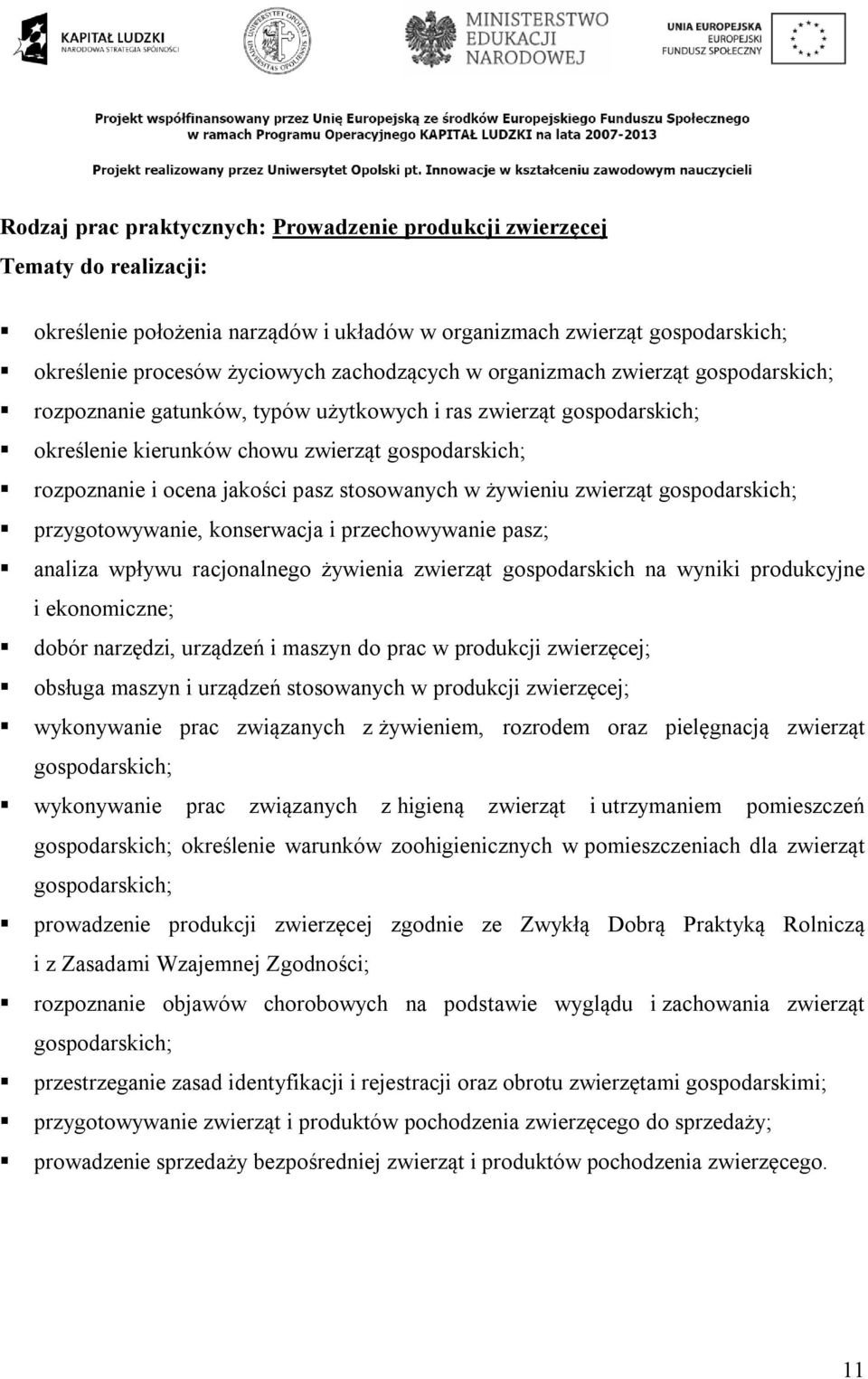 pasz stosowanych w żywieniu zwierząt gospodarskich; przygotowywanie, konserwacja i przechowywanie pasz; analiza wpływu racjonalnego żywienia zwierząt gospodarskich na wyniki produkcyjne i