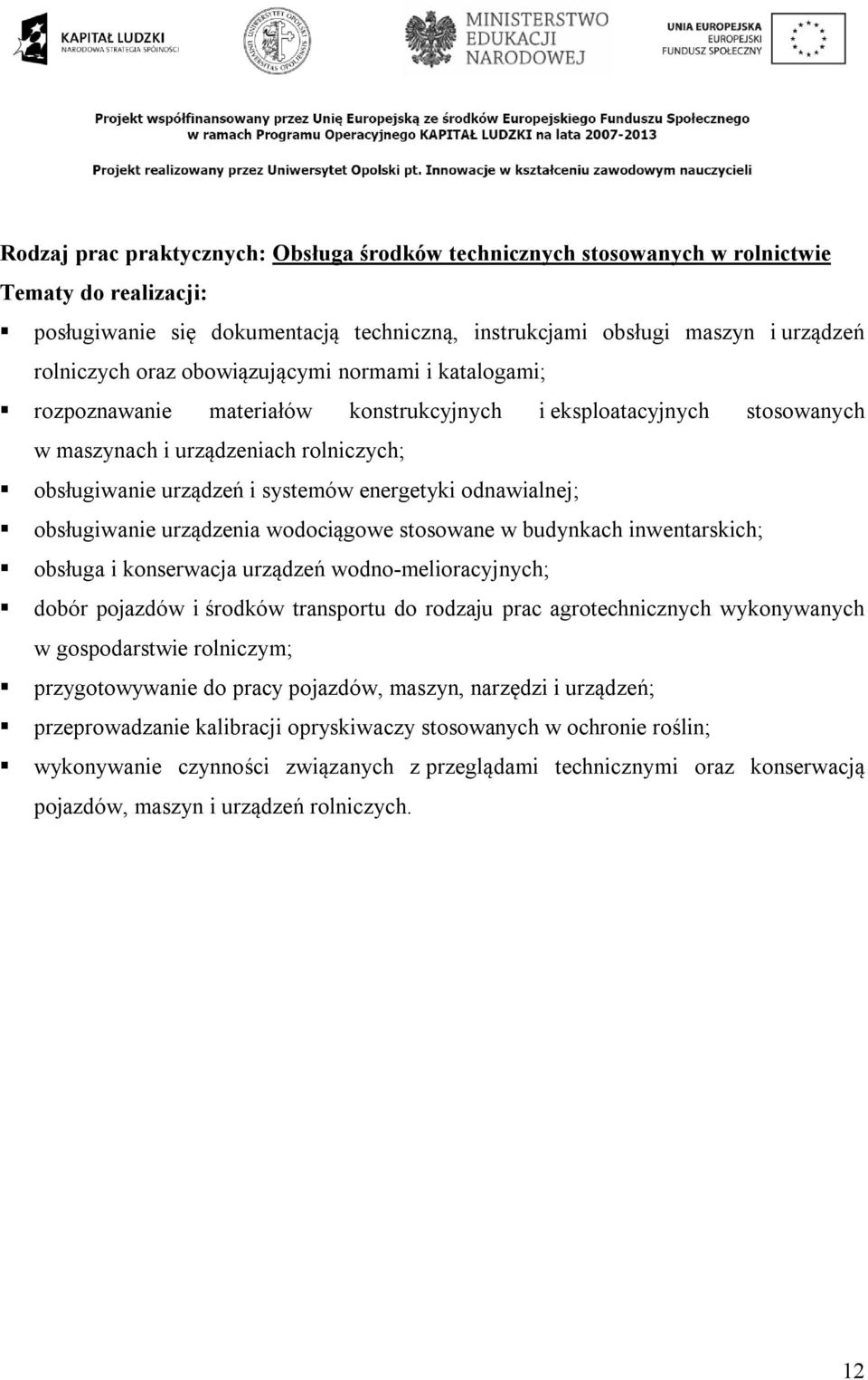 odnawialnej; obsługiwanie urządzenia wodociągowe stosowane w budynkach inwentarskich; obsługa i konserwacja urządzeń wodno-melioracyjnych; dobór pojazdów i środków transportu do rodzaju prac