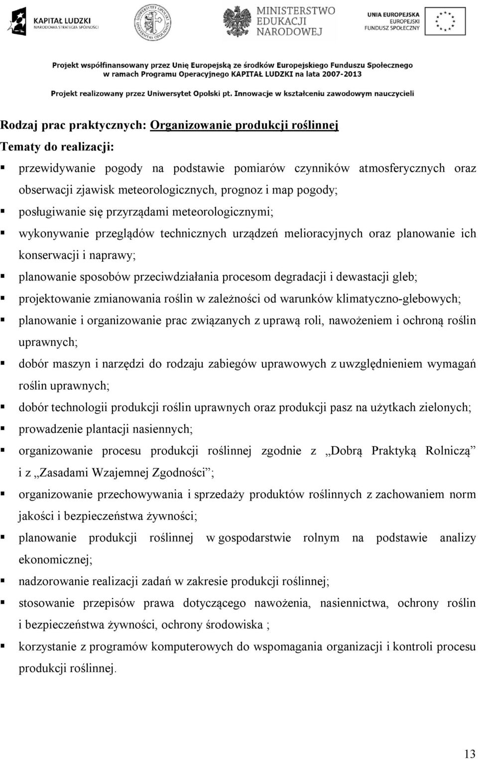 przeciwdziałania procesom degradacji i dewastacji gleb; projektowanie zmianowania roślin w zależności od warunków klimatyczno-glebowych; planowanie i organizowanie prac związanych z uprawą roli,