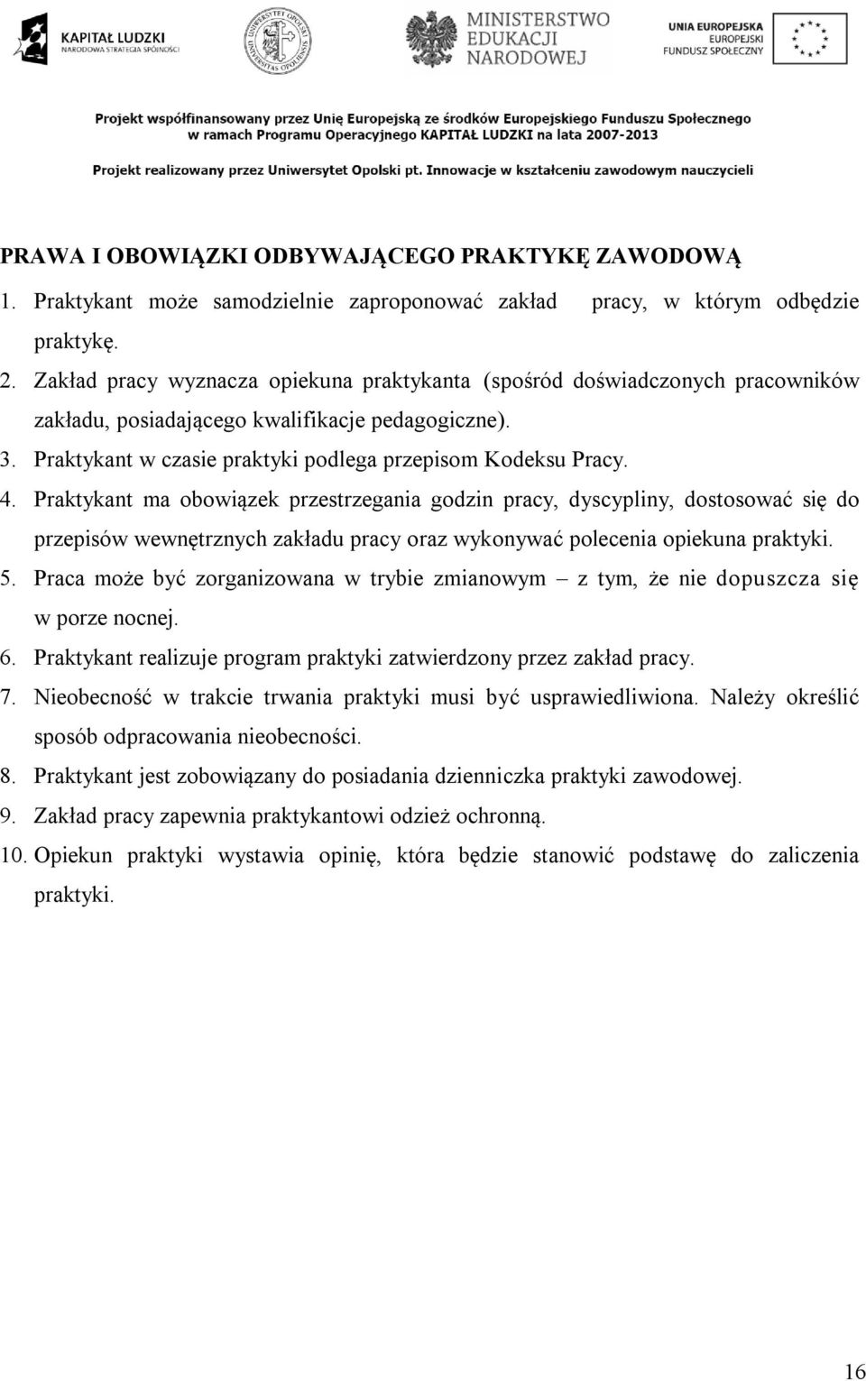 Praktykant ma obowiązek przestrzegania godzin pracy, dyscypliny, dostosować się do przepisów wewnętrznych zakładu pracy oraz wykonywać polecenia opiekuna praktyki. 5.