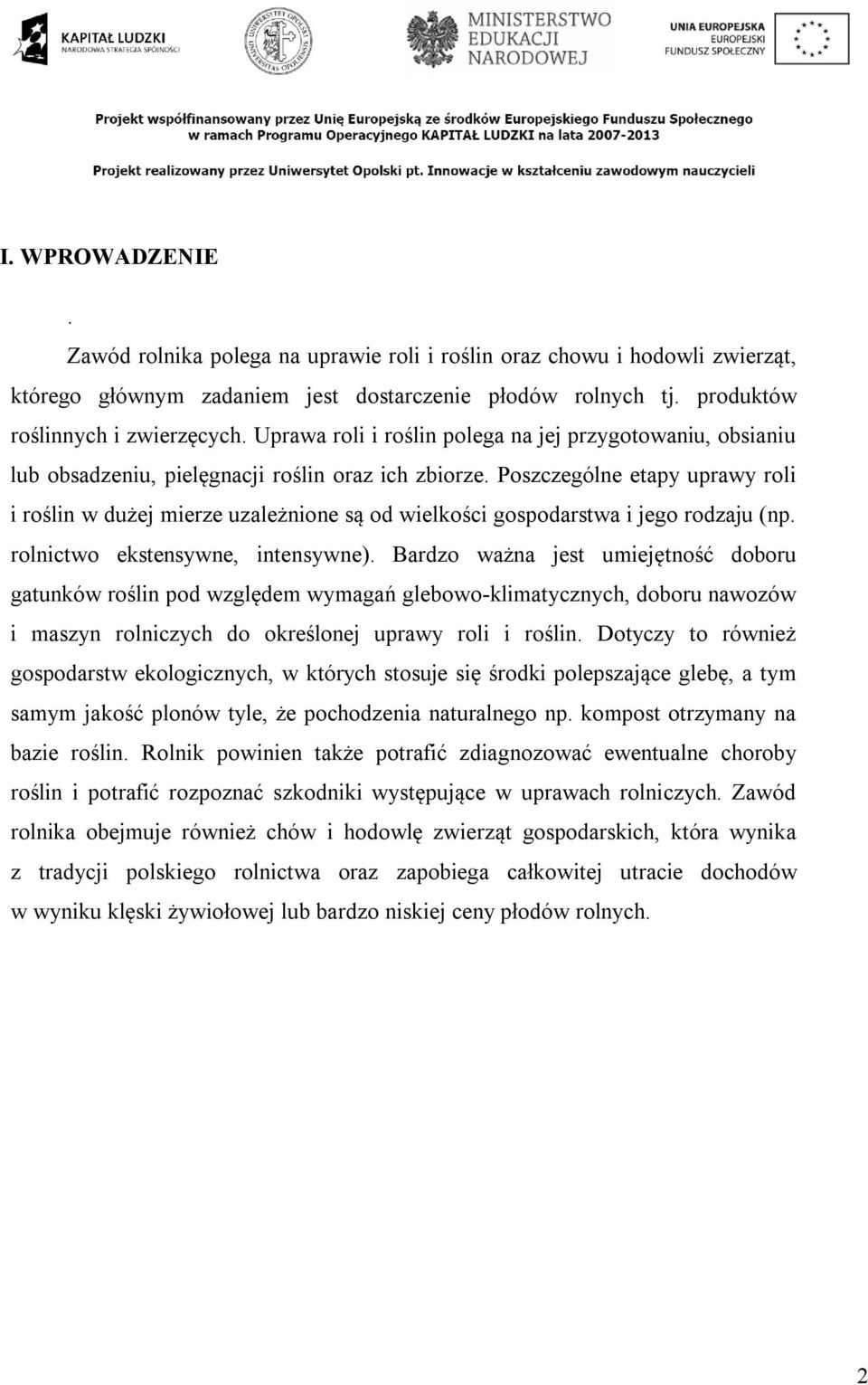 Poszczególne etapy uprawy roli i roślin w dużej mierze uzależnione są od wielkości gospodarstwa i jego rodzaju (np. rolnictwo ekstensywne, intensywne).