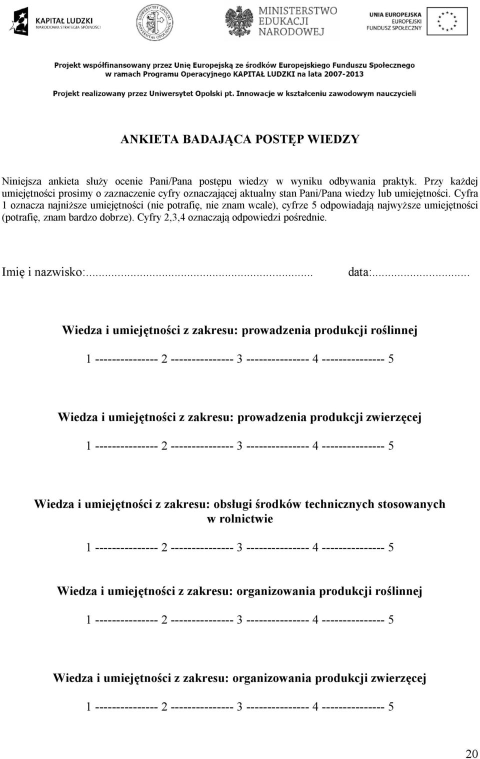 Cyfra 1 oznacza najniższe umiejętności (nie potrafię, nie znam wcale), cyfrze 5 odpowiadają najwyższe umiejętności (potrafię, znam bardzo dobrze). Cyfry 2,3,4 oznaczają odpowiedzi pośrednie.