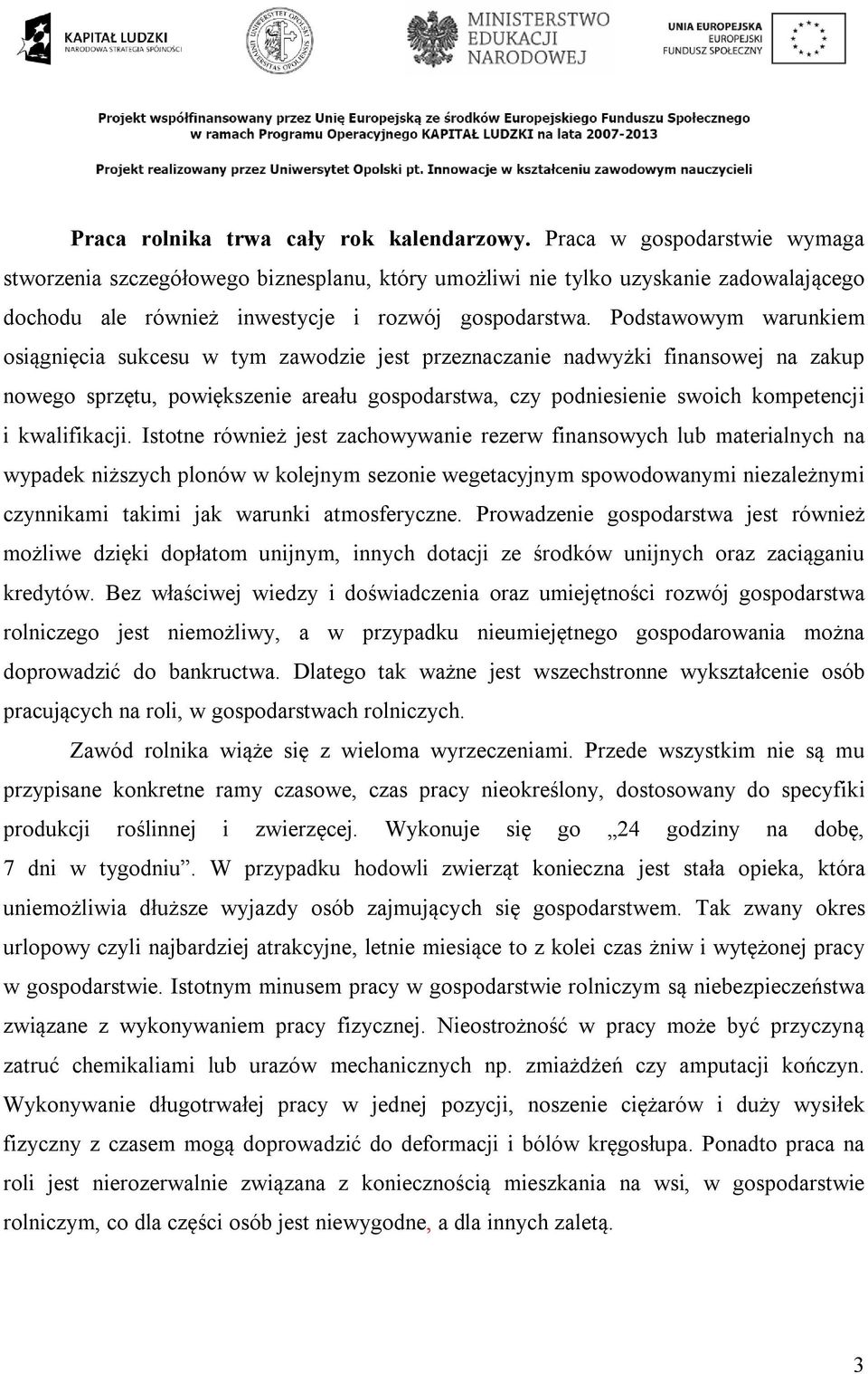 Podstawowym warunkiem osiągnięcia sukcesu w tym zawodzie jest przeznaczanie nadwyżki finansowej na zakup nowego sprzętu, powiększenie areału gospodarstwa, czy podniesienie swoich kompetencji i