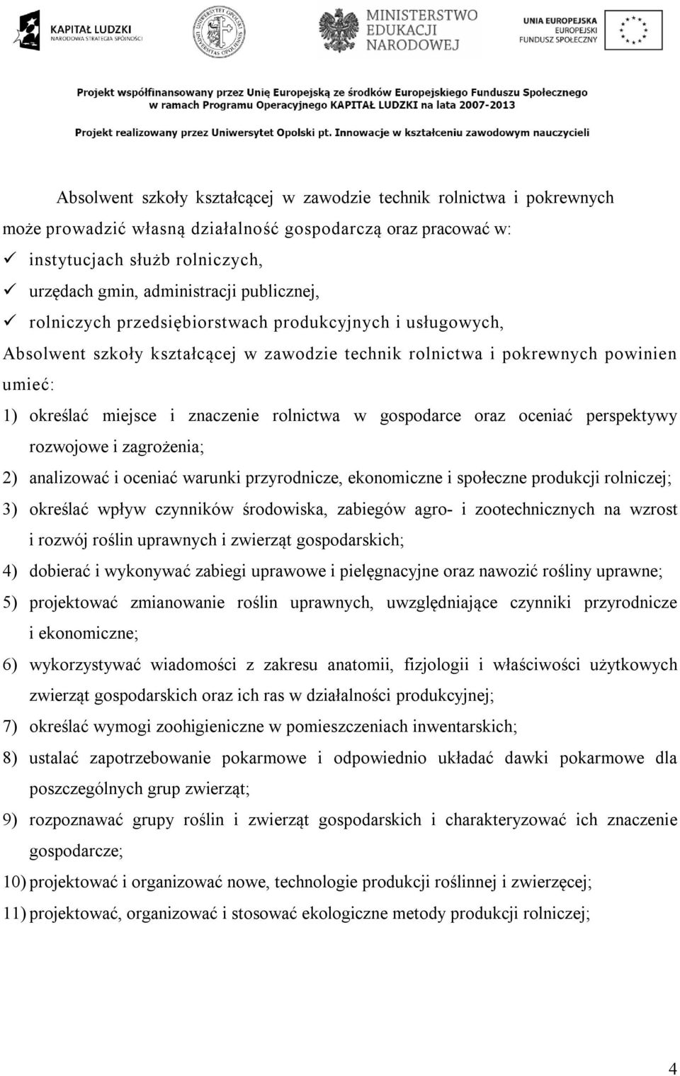 w gospodarce oraz oceniać perspektywy rozwojowe i zagrożenia; 2) analizować i oceniać warunki przyrodnicze, ekonomiczne i społeczne produkcji rolniczej; 3) określać wpływ czynników środowiska,