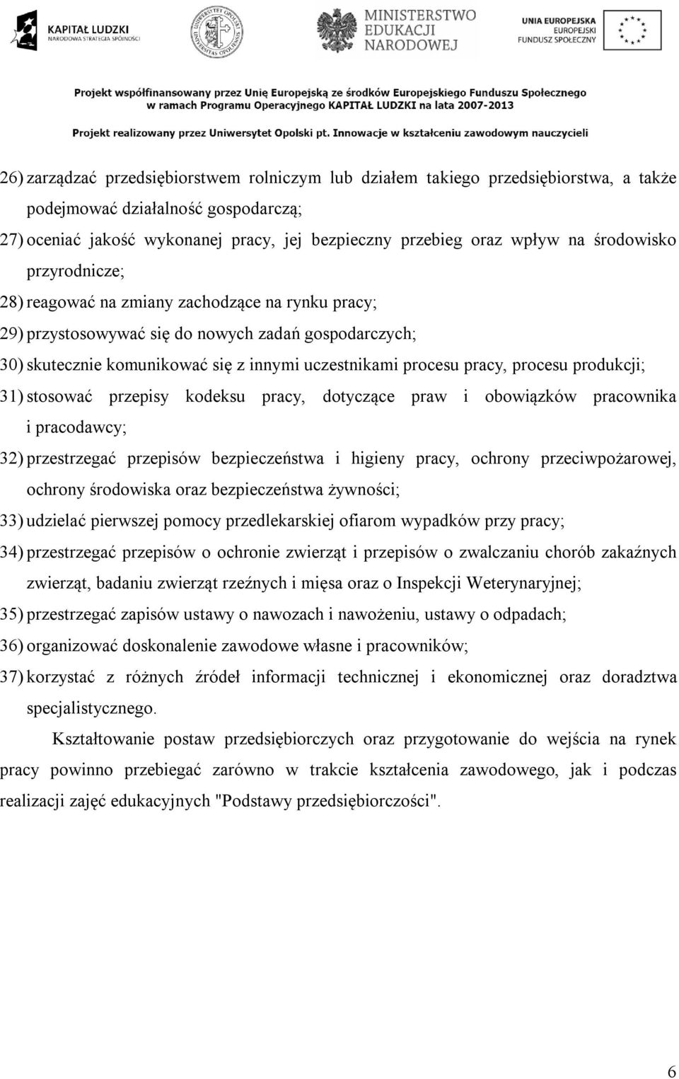 procesu produkcji; 31) stosować przepisy kodeksu pracy, dotyczące praw i obowiązków pracownika i pracodawcy; 32) przestrzegać przepisów bezpieczeństwa i higieny pracy, ochrony przeciwpożarowej,