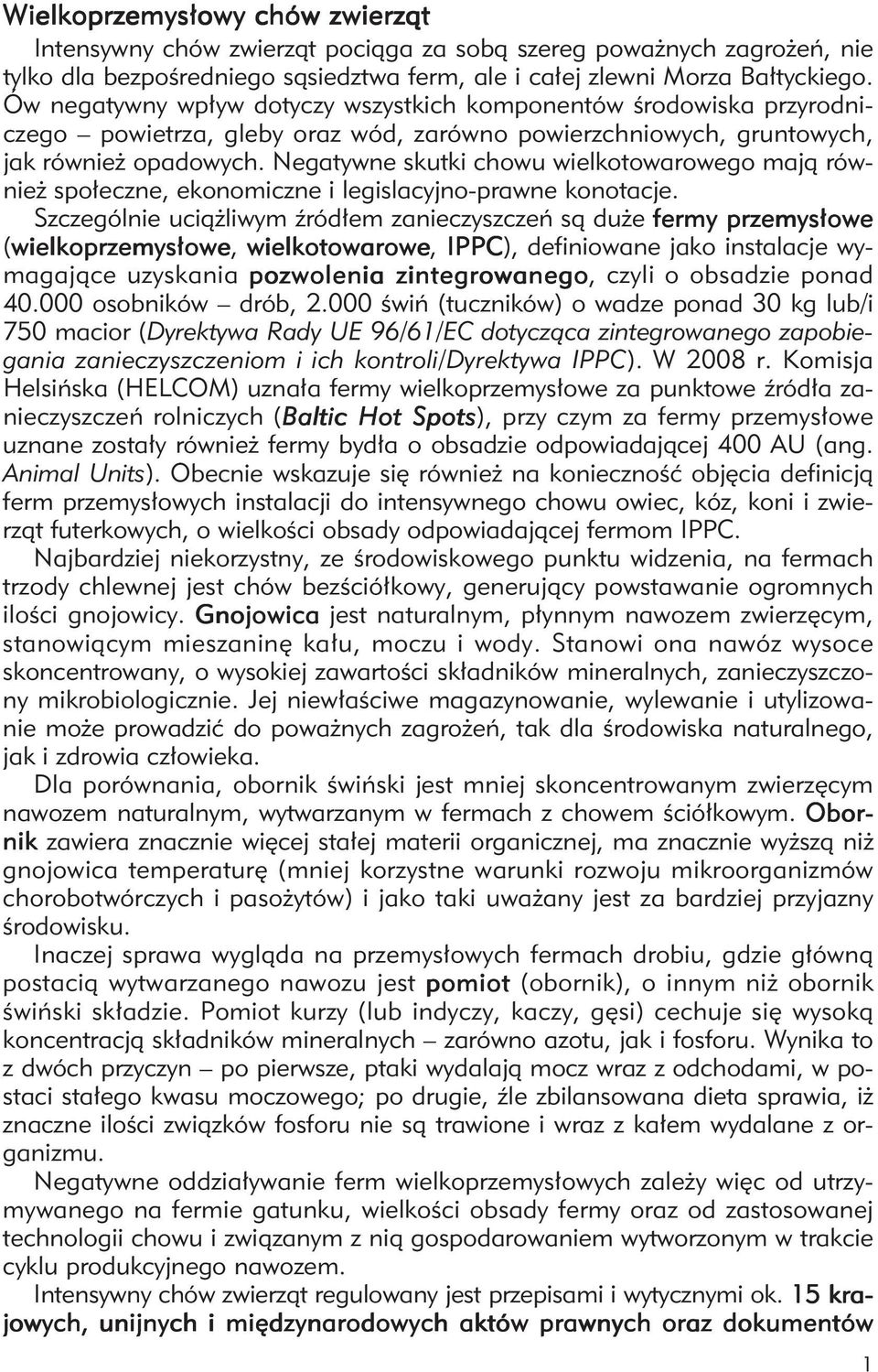 Negatywne skutki chowu wielkotowarowego mają również społeczne, ekonomiczne i legislacyjno-prawne konotacje.