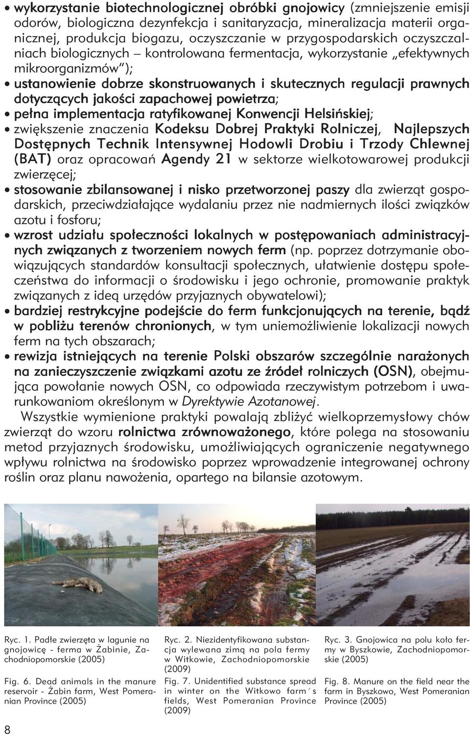 jakości zapachowej powietrza; pełna implementacja ratyfikowanej Konwencji Helsińskiej; zwiększenie znaczenia Kodeksu Dobrej Praktyki Rolniczej, Najlepszych Dostępnych Technik Intensywnej Hodowli