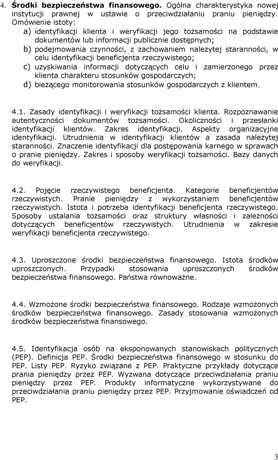 w celu identyfikacji beneficjenta rzeczywistego; c) uzyskiwania informacji dotyczących celu i zamierzonego przez klienta charakteru stosunków gospodarczych; d) bieŝącego monitorowania stosunków