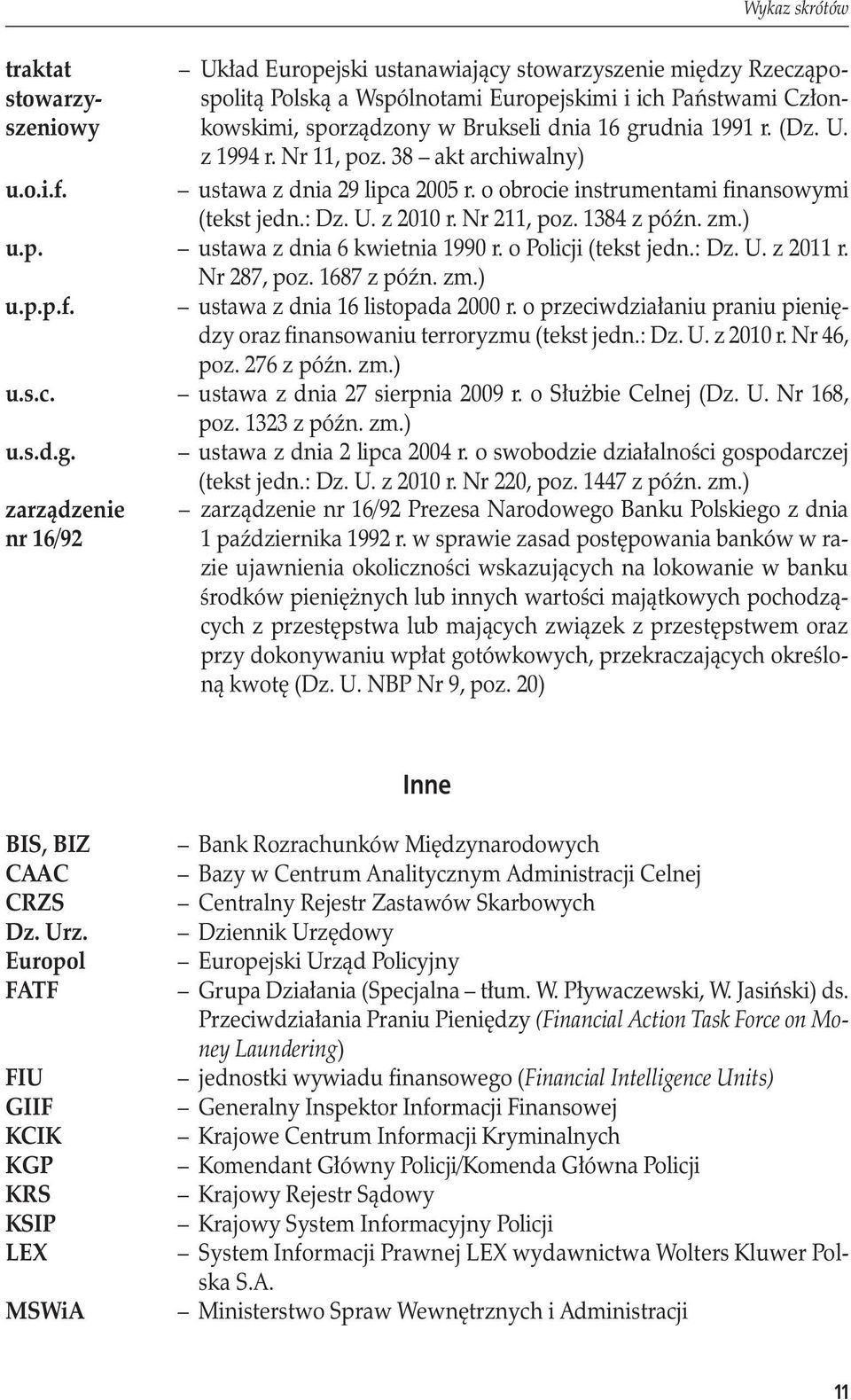 Nr 11, poz. 38 akt archiwalny) ustawa z dnia 29 lipca 2005 r. o obrocie instrumentami finansowymi (tekst jedn.: Dz. U. z 2010 r. Nr 211, poz. 1384 z późn. zm.) u.p. ustawa z dnia 6 kwietnia 1990 r.