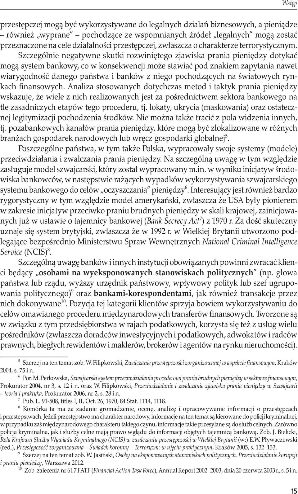 Szczególnie negatywne skutki rozwiniętego zjawiska prania pieniędzy dotykać mogą system bankowy, co w konsekwencji może stawiać pod znakiem zapytania nawet wiarygodność danego państwa i banków z