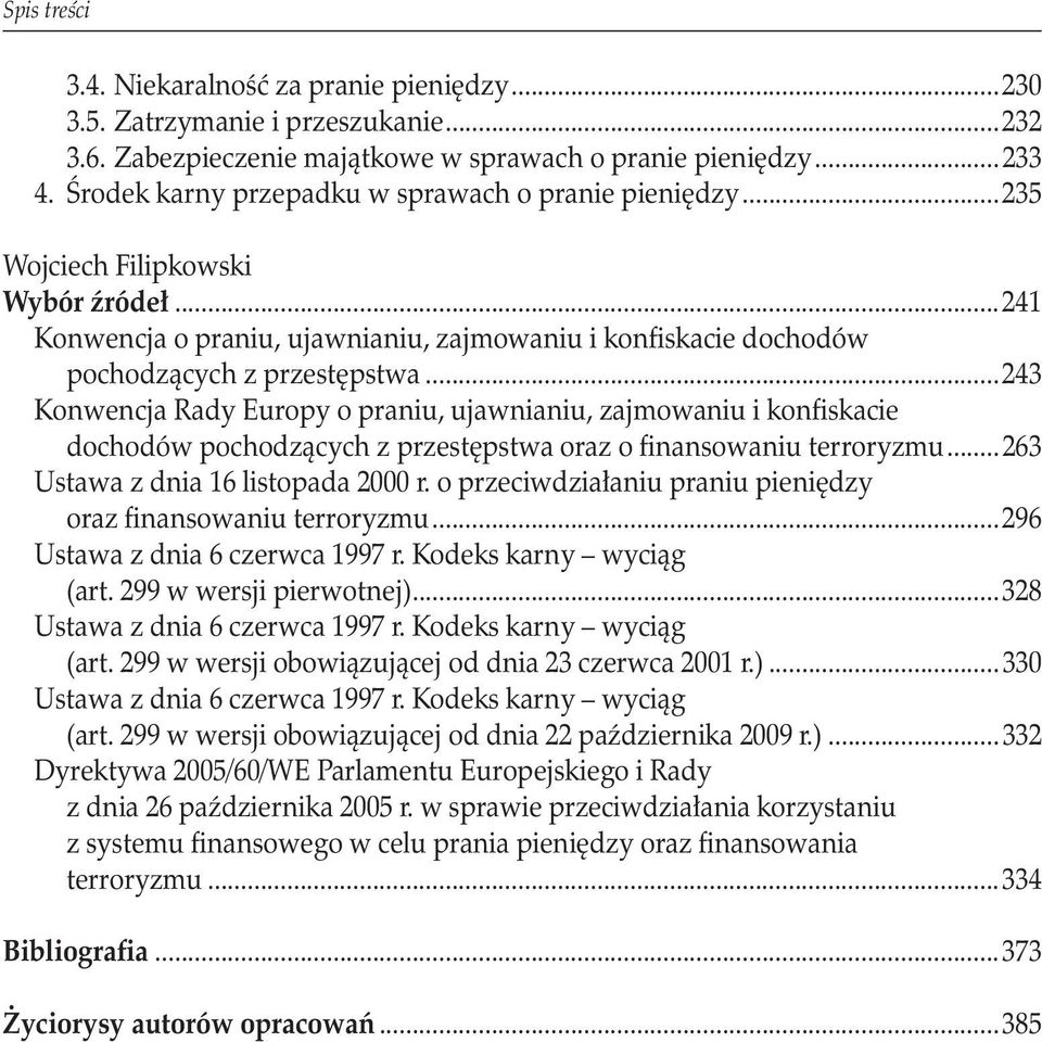 ..243 Konwencja Rady Europy o praniu, ujawnianiu, zajmowaniu i konfiskacie. dochodów pochodzących z przestępstwa oraz o finansowaniu terroryzmu...263 Ustawa z dnia 16 listopada 2000 r.