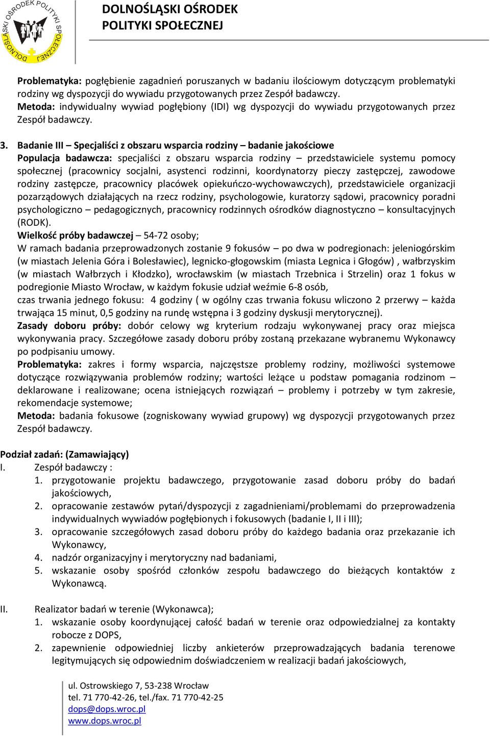 Badanie III Specjaliści z obszaru wsparcia rodziny badanie jakościowe Populacja badawcza: specjaliści z obszaru wsparcia rodziny przedstawiciele systemu pomocy społecznej (pracownicy socjalni,