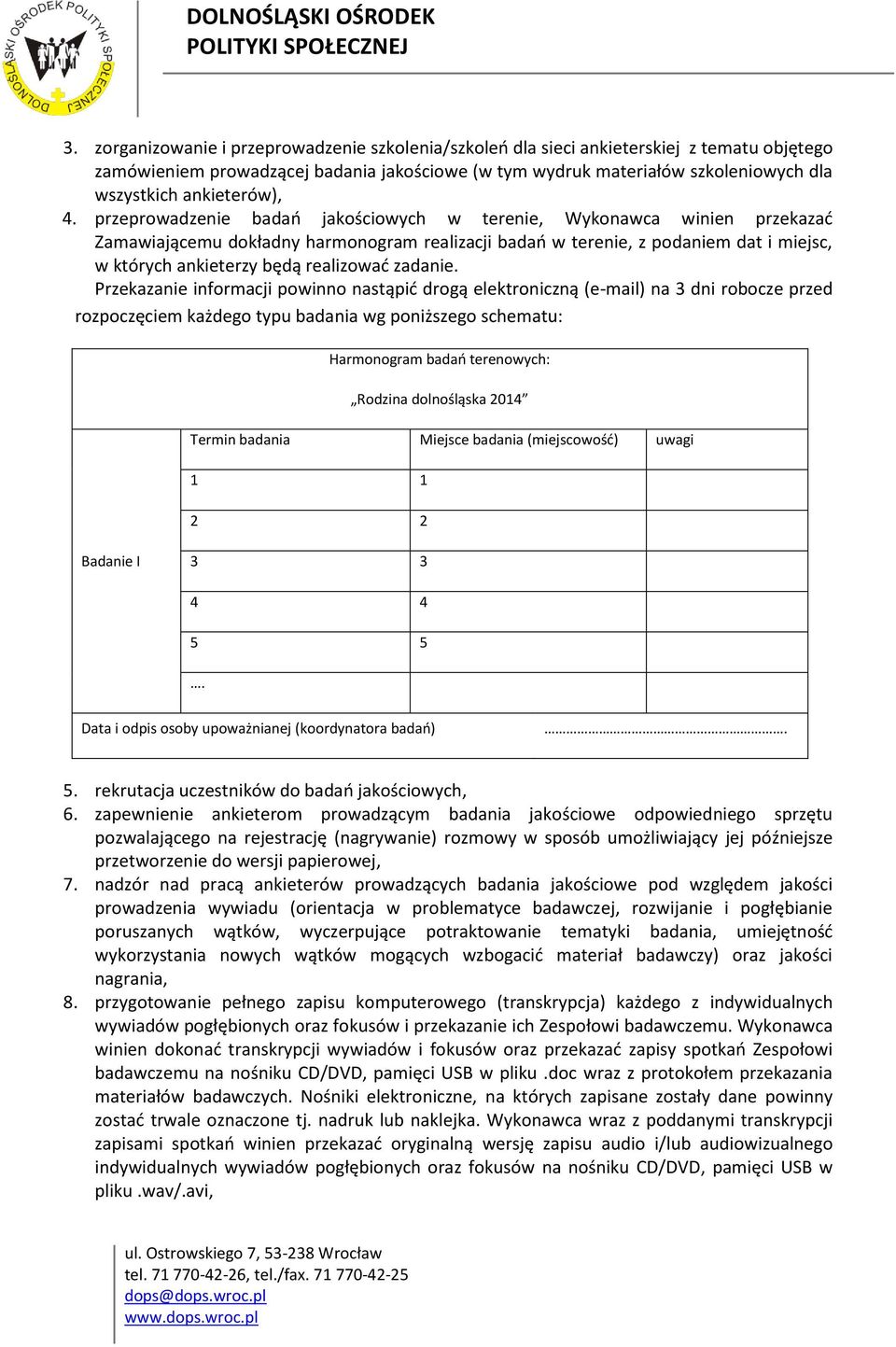 przeprowadzenie badań jakościowych w terenie, Wykonawca winien przekazać Zamawiającemu dokładny harmonogram realizacji badań w terenie, z podaniem dat i miejsc, w których ankieterzy będą realizować