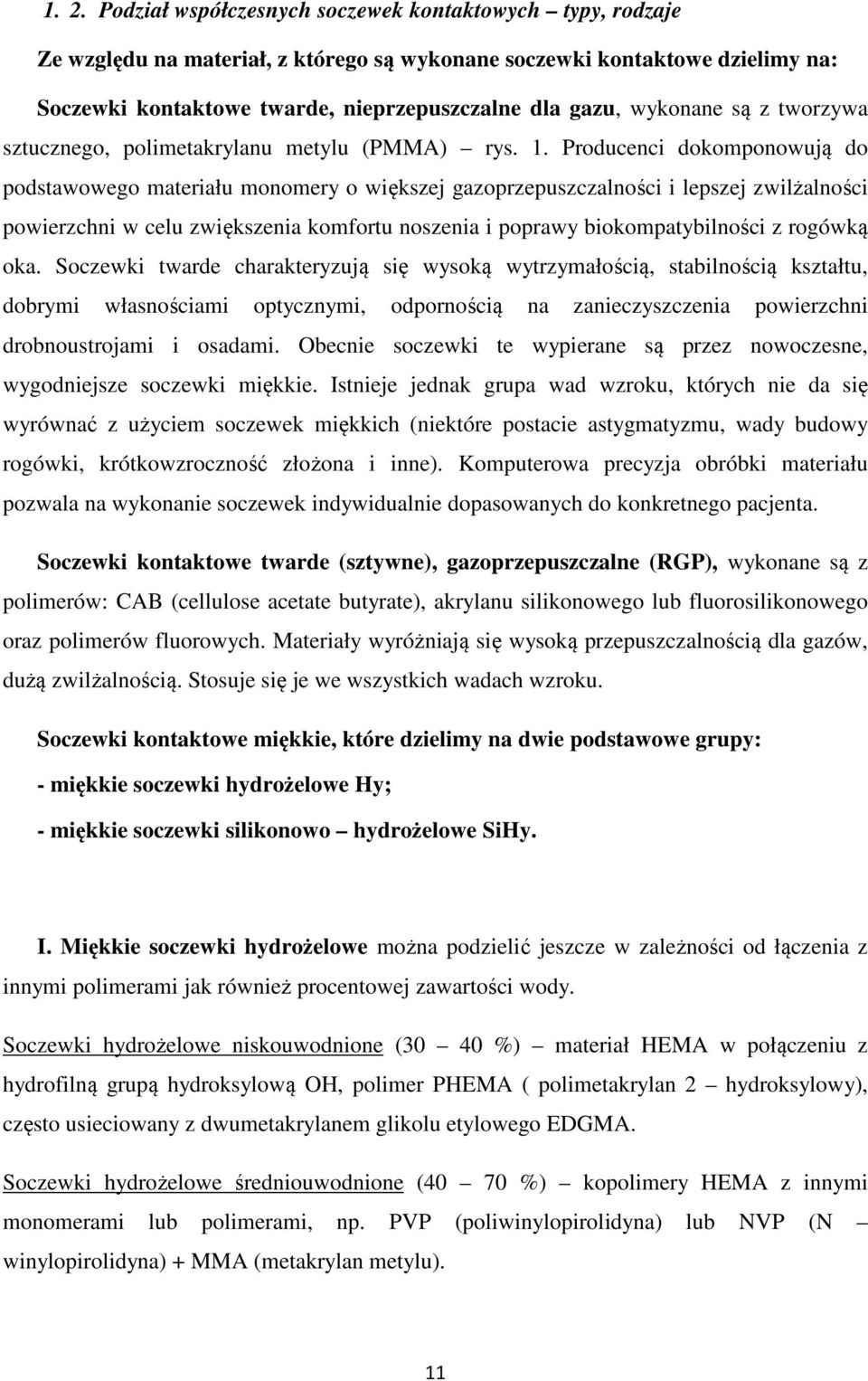 Producenci dokomponowują do podstawowego materiału monomery o większej gazoprzepuszczalności i lepszej zwilżalności powierzchni w celu zwiększenia komfortu noszenia i poprawy biokompatybilności z