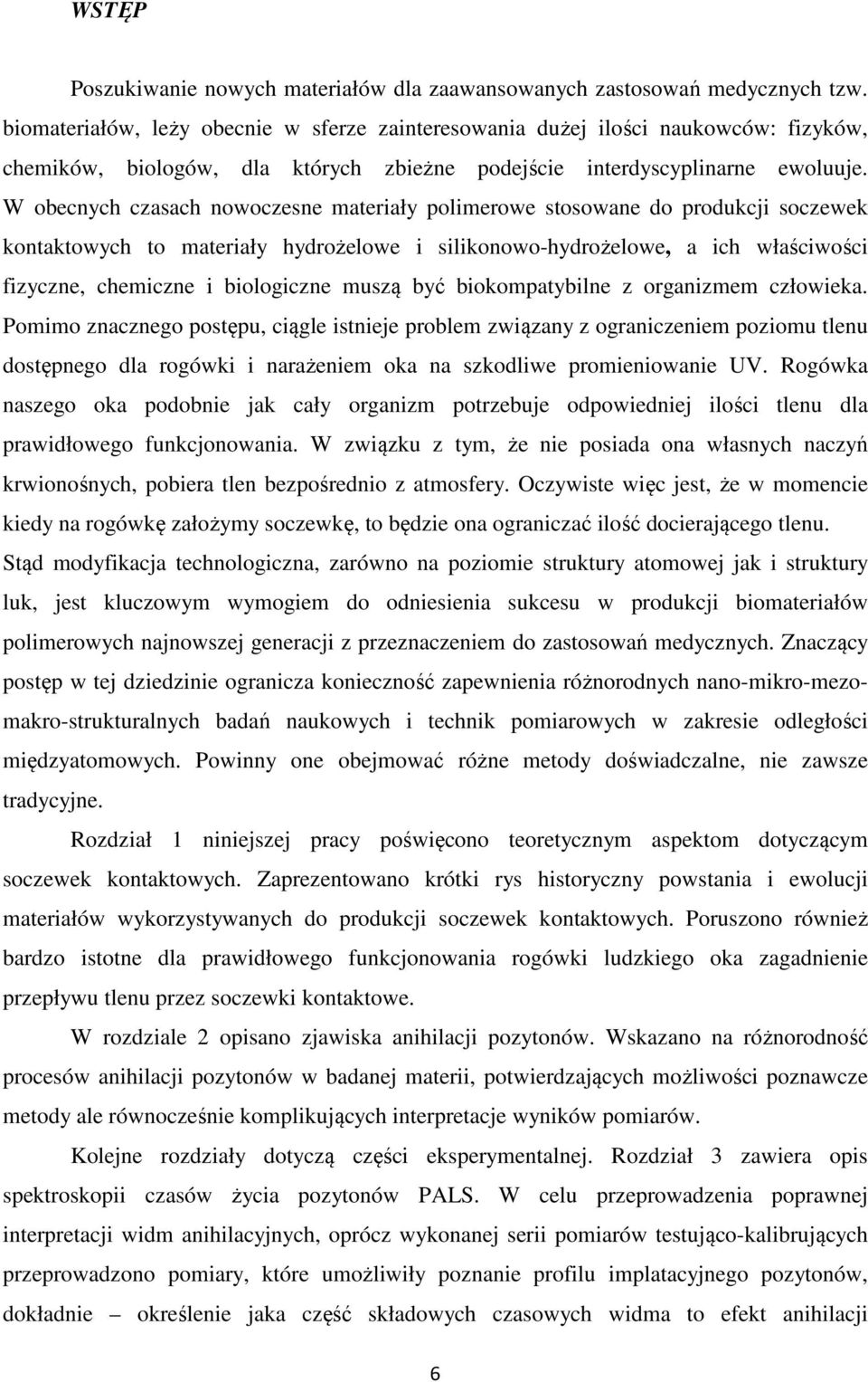 W obecnych czasach nowoczesne materiały polimerowe stosowane do produkcji soczewek kontaktowych to materiały hydrożelowe i silikonowo-hydrożelowe, a ich właściwości fizyczne, chemiczne i biologiczne