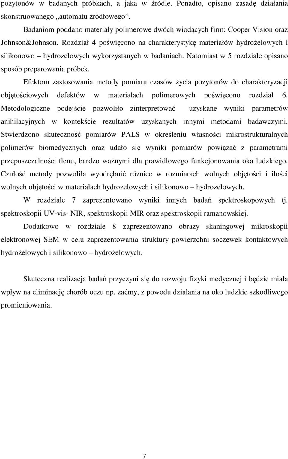 Rozdział 4 poświęcono na charakterystykę materiałów hydrożelowych i silikonowo hydrożelowych wykorzystanych w badaniach. Natomiast w 5 rozdziale opisano sposób preparowania próbek.