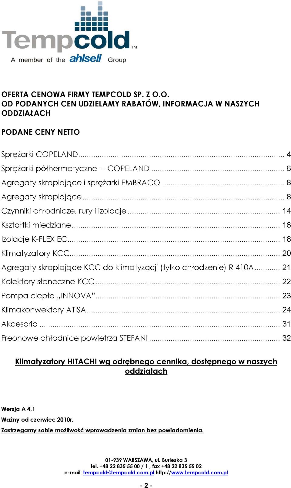 .. 20 Agregaty skraplające KCC do klimatyzacji (tylko chłodzenie) R 410A... 21 Kolektory słoneczne KCC... 22 Pompa ciepła INNOVA... 23 Klimakonwektory ATISA... 24 Akcesoria.