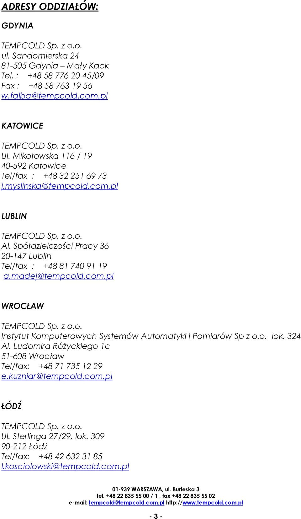 Spółdzielczości Pracy 36 20-147 Lublin Tel/fax : +48 81 740 91 19 a.madej@tempcold.com.pl WROCŁAW TEMPCOLD Sp. z o.o. Instytut Komputerowych Systemów Automatyki i Pomiarów Sp z o.o. lok.