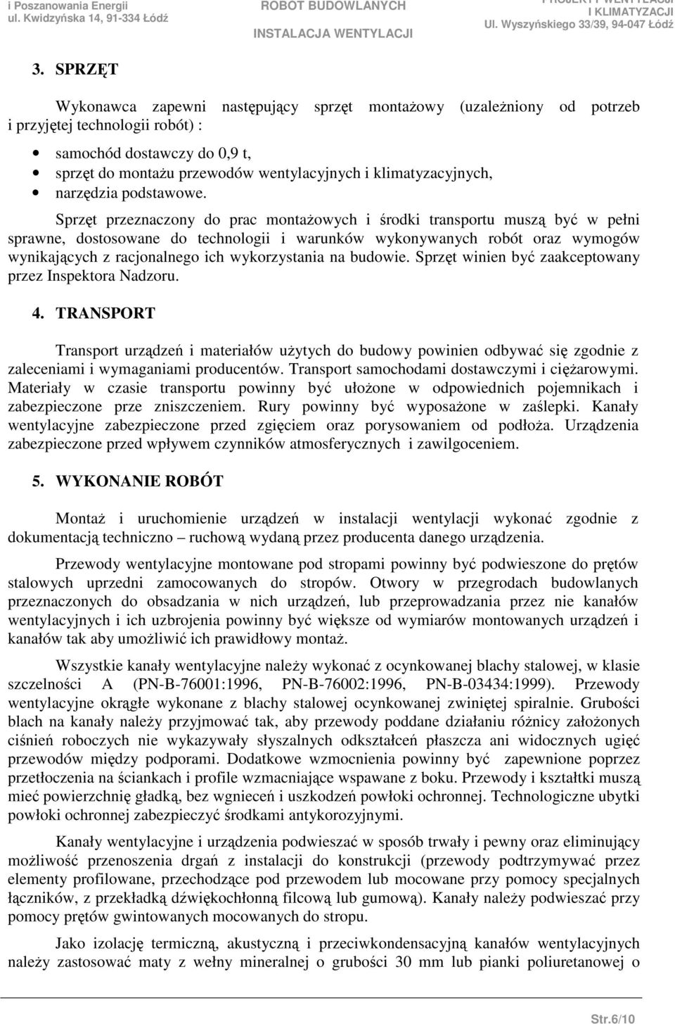 Sprzt przeznaczony do prac montaowych i rodki transportu musz by w pełni sprawne, dostosowane do technologii i warunków wykonywanych robót oraz wymogów wynikajcych z racjonalnego ich wykorzystania na