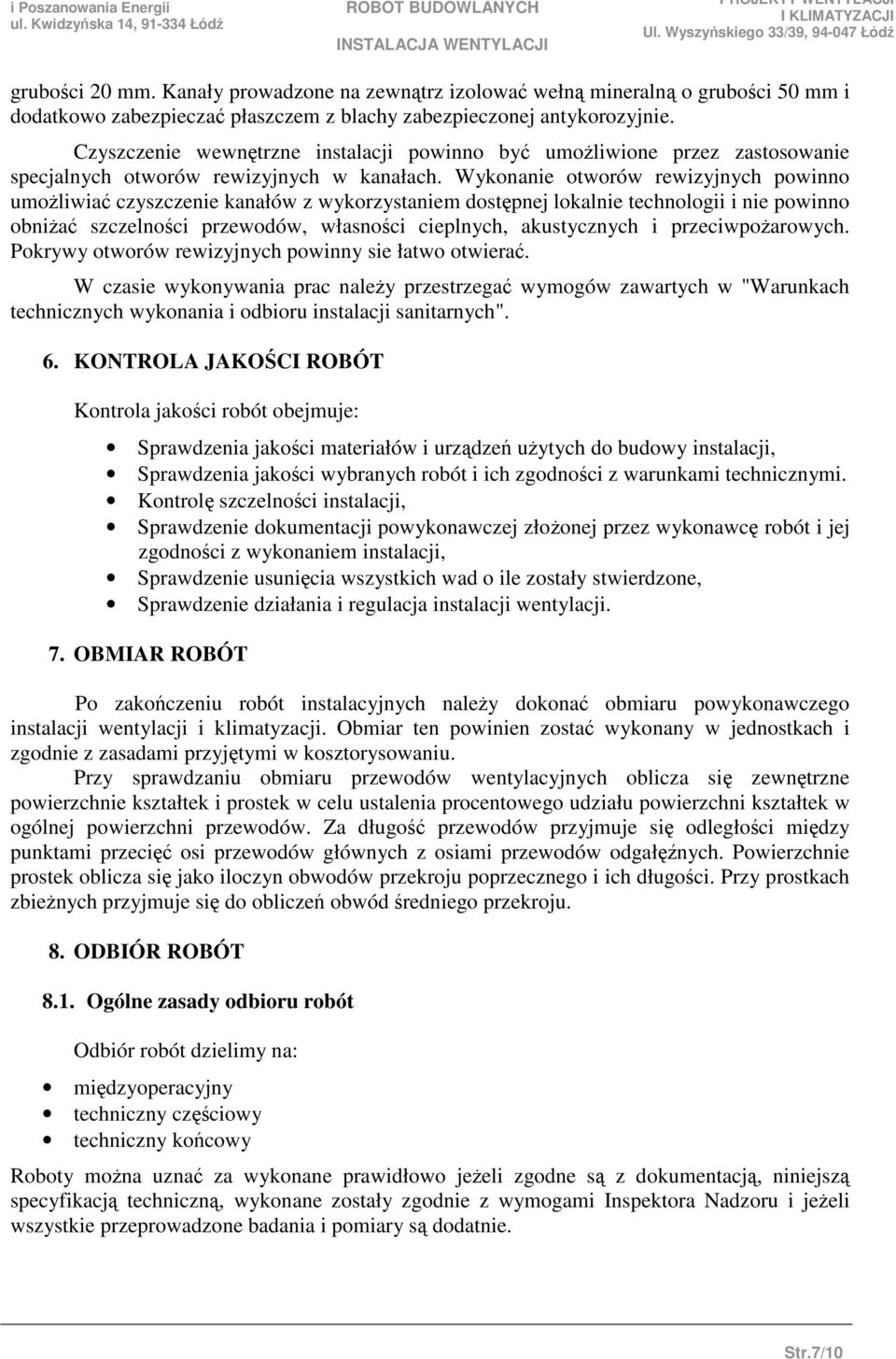 Wykonanie otworów rewizyjnych powinno umoliwia czyszczenie kanałów z wykorzystaniem dostpnej lokalnie technologii i nie powinno obnia szczelnoci przewodów, własnoci cieplnych, akustycznych i