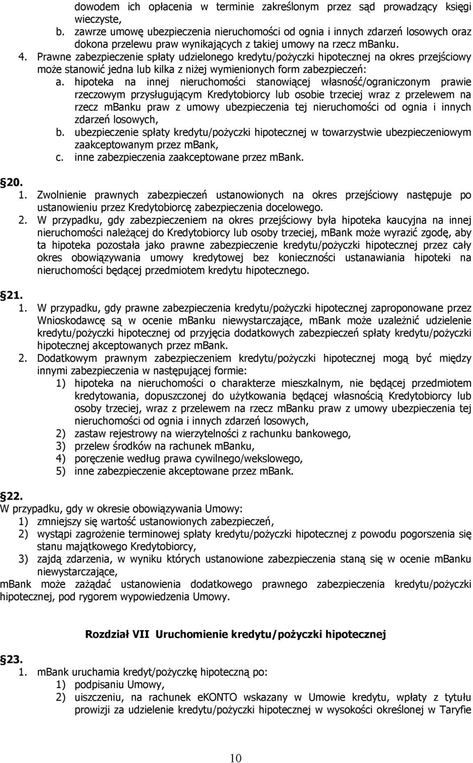 Prawne zabezpieczenie spłaty udzielonego kredytu/pożyczki hipotecznej na okres przejściowy może stanowić jedna lub kilka z niżej wymienionych form zabezpieczeń: a.