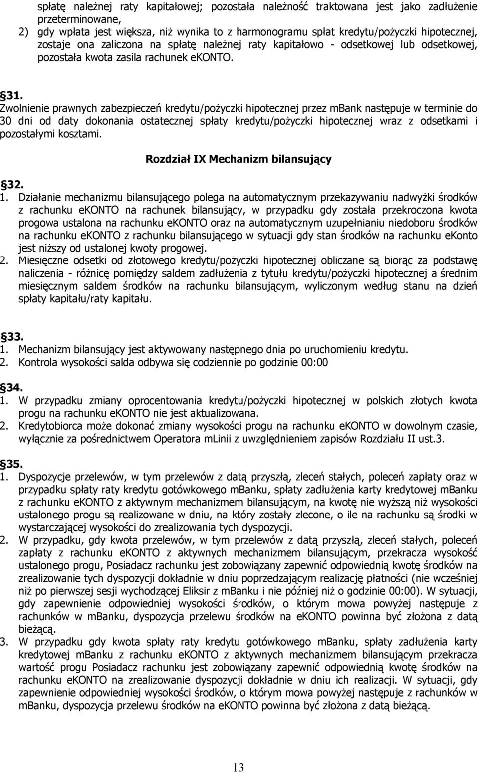 Zwolnienie prawnych zabezpieczeń kredytu/pożyczki hipotecznej przez mbank następuje w terminie do 30 dni od daty dokonania ostatecznej spłaty kredytu/pożyczki hipotecznej wraz z odsetkami i