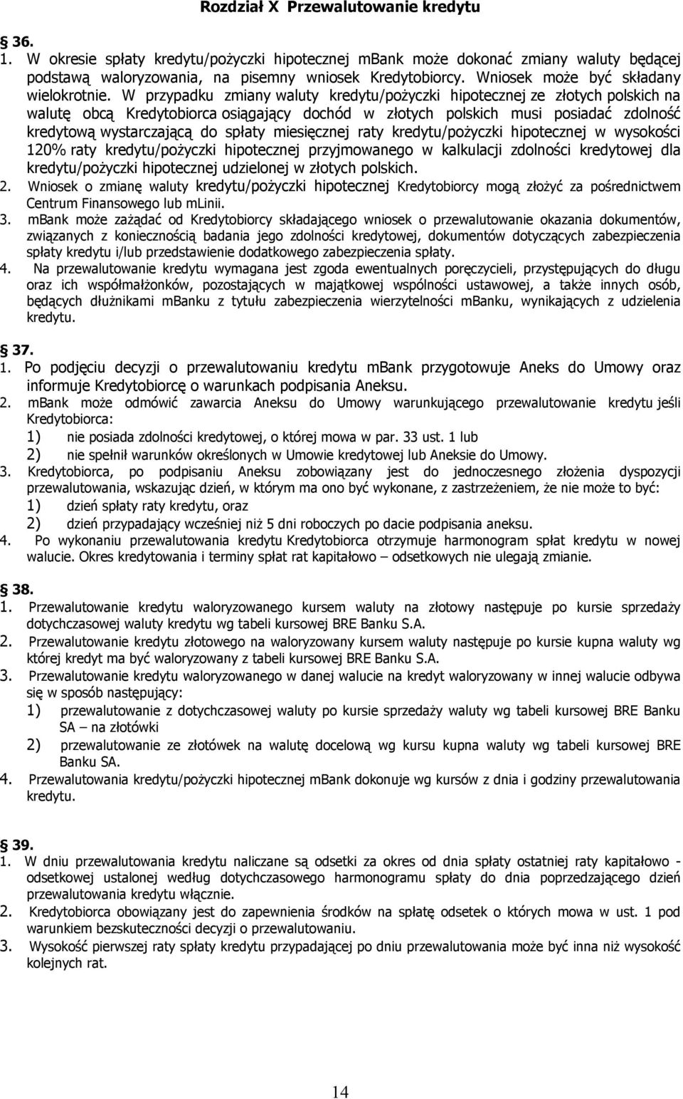 W przypadku zmiany waluty kredytu/pożyczki hipotecznej ze złotych polskich na walutę obcą Kredytobiorca osiągający dochód w złotych polskich musi posiadać zdolność kredytową wystarczającą do spłaty