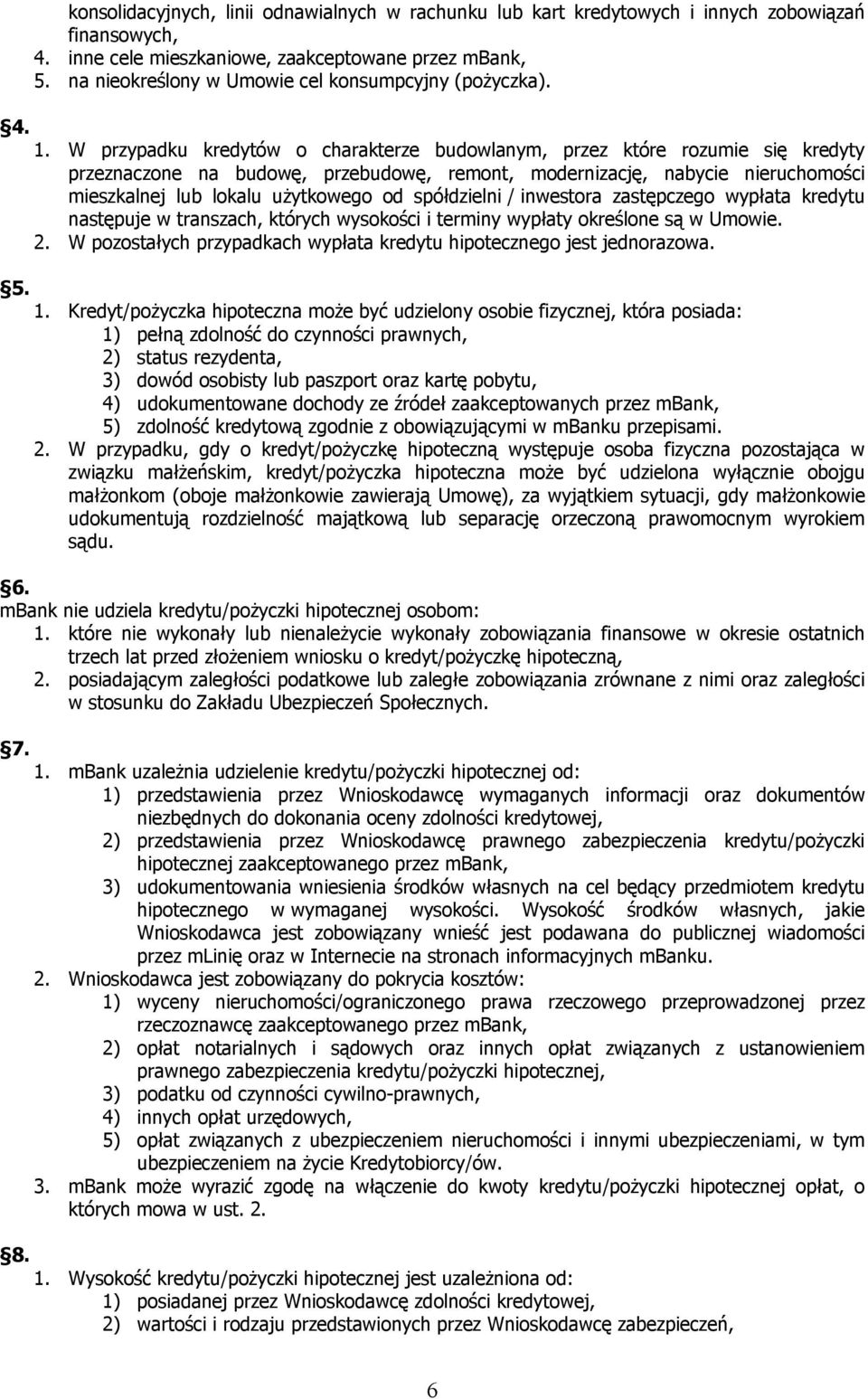 W przypadku kredytów o charakterze budowlanym, przez które rozumie się kredyty przeznaczone na budowę, przebudowę, remont, modernizację, nabycie nieruchomości mieszkalnej lub lokalu użytkowego od