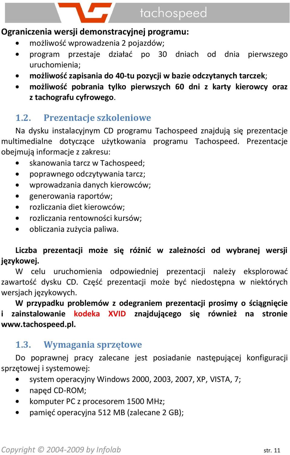 Prezentacje szkoleniowe Na dysku instalacyjnym CD programu Tachospeed znajdują się prezentacje multimedialne dotyczące użytkowania programu Tachospeed.