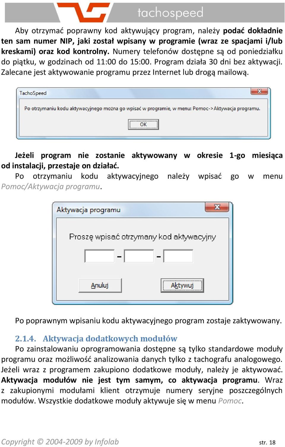 Jeżeli program nie zostanie aktywowany w okresie 1-go miesiąca od instalacji, przestaje on działad. Po otrzymaniu kodu aktywacyjnego należy wpisad go w menu Pomoc/Aktywacja programu.