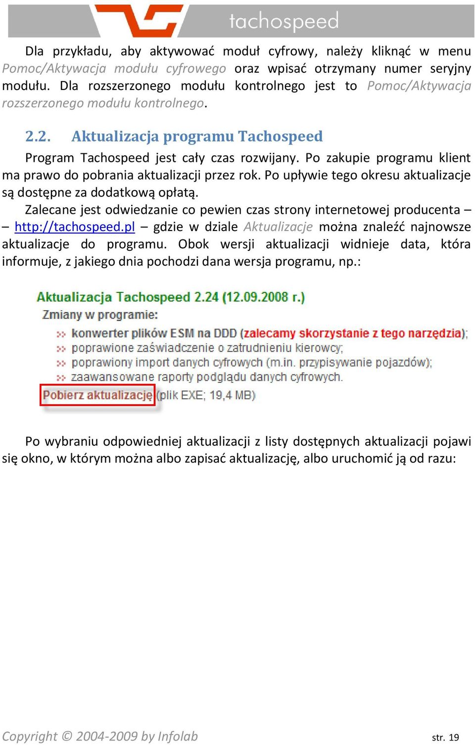 Po zakupie programu klient ma prawo do pobrania aktualizacji przez rok. Po upływie tego okresu aktualizacje są dostępne za dodatkową opłatą.