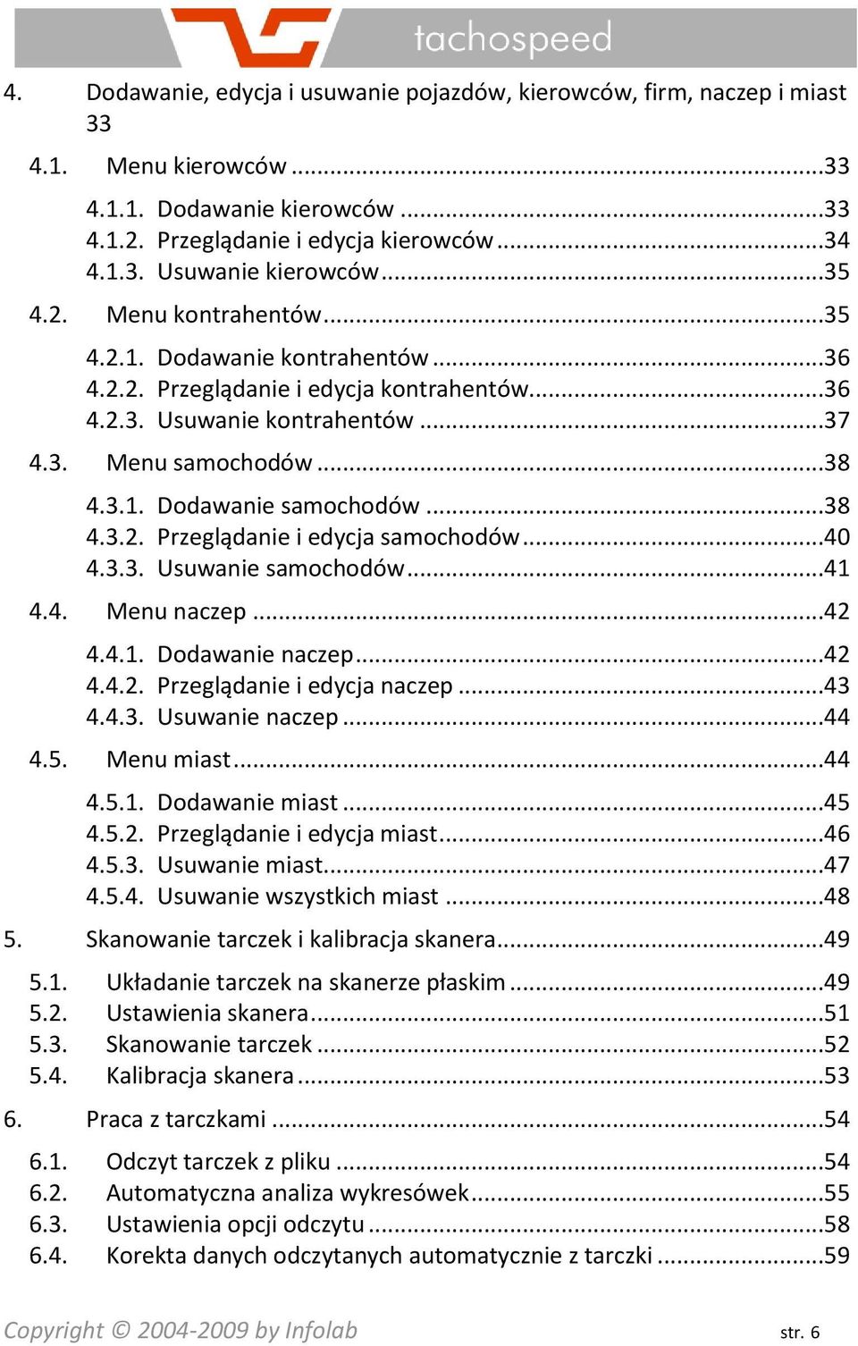 ..38 4.3.2. Przeglądanie i edycja samochodów...40 4.3.3. Usuwanie samochodów...41 4.4. Menu naczep...42 4.4.1. Dodawanie naczep...42 4.4.2. Przeglądanie i edycja naczep...43 4.4.3. Usuwanie naczep.