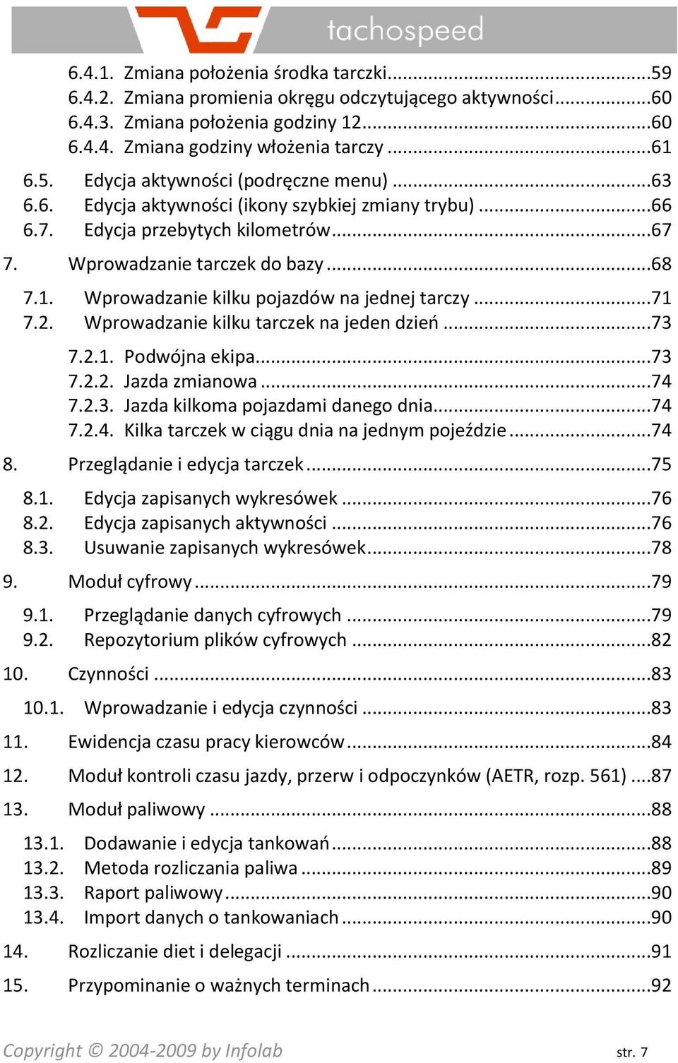 Wprowadzanie kilku tarczek na jeden dzieo...73 7.2.1. Podwójna ekipa...73 7.2.2. Jazda zmianowa...74 7.2.3. Jazda kilkoma pojazdami danego dnia...74 7.2.4. Kilka tarczek w ciągu dnia na jednym pojeździe.