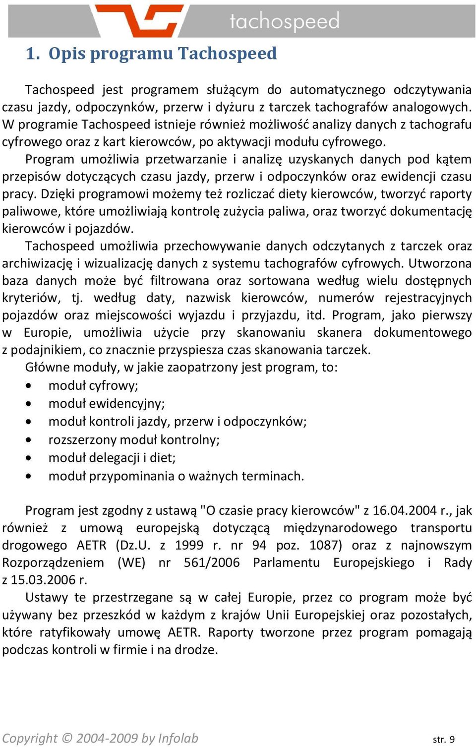 Program umożliwia przetwarzanie i analizę uzyskanych danych pod kątem przepisów dotyczących czasu jazdy, przerw i odpoczynków oraz ewidencji czasu pracy.