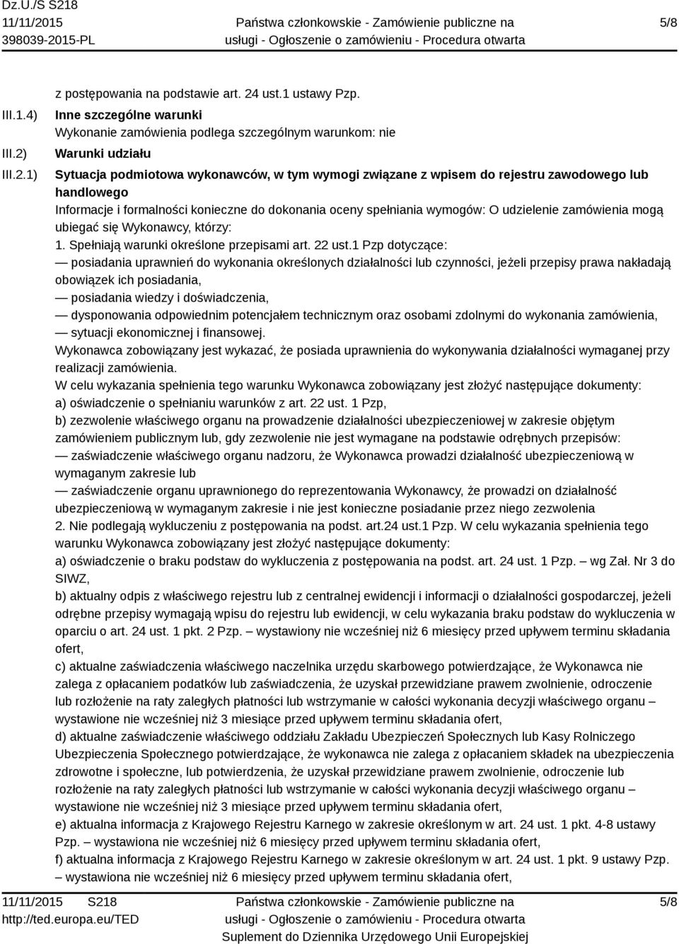 Informacje i formalności konieczne do dokonania oceny spełniania wymogów: O udzielenie zamówienia mogą ubiegać się Wykonawcy, którzy: 1. Spełniają warunki określone przepisami art. 22 ust.