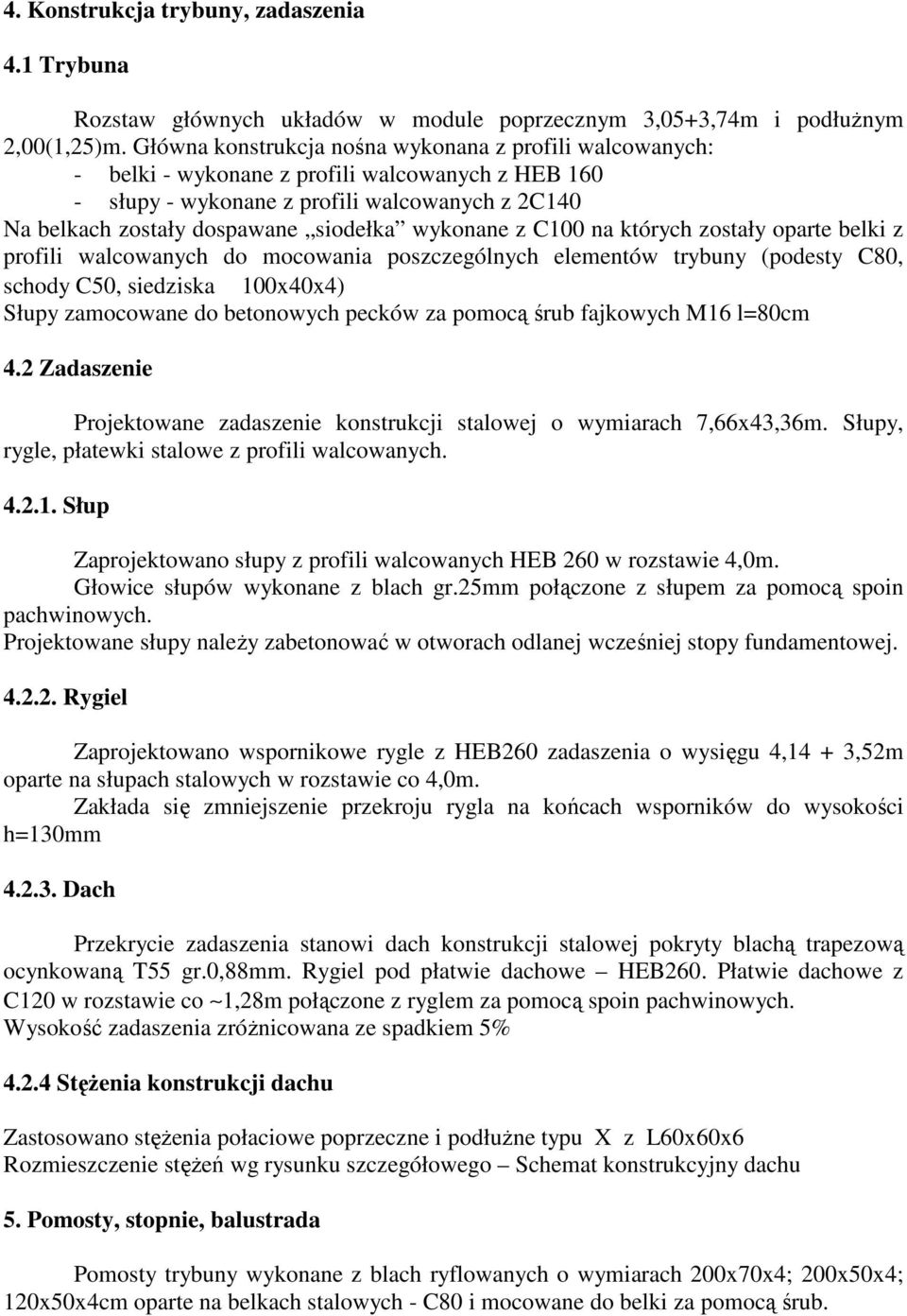 wykonane z C100 na których zostały oparte belki z profili walcowanych do mocowania poszczególnych elementów trybuny (podesty C80, schody C50, siedziska 100x40x4) Słupy zamocowane do betonowych pecków