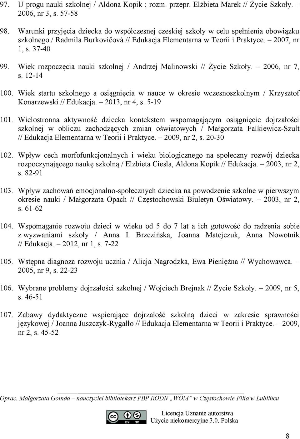 Wiek rozpoczęcia nauki szkolnej / Andrzej Malinowski // Życie Szkoły. 2006, nr 7, s. 12-14 100.