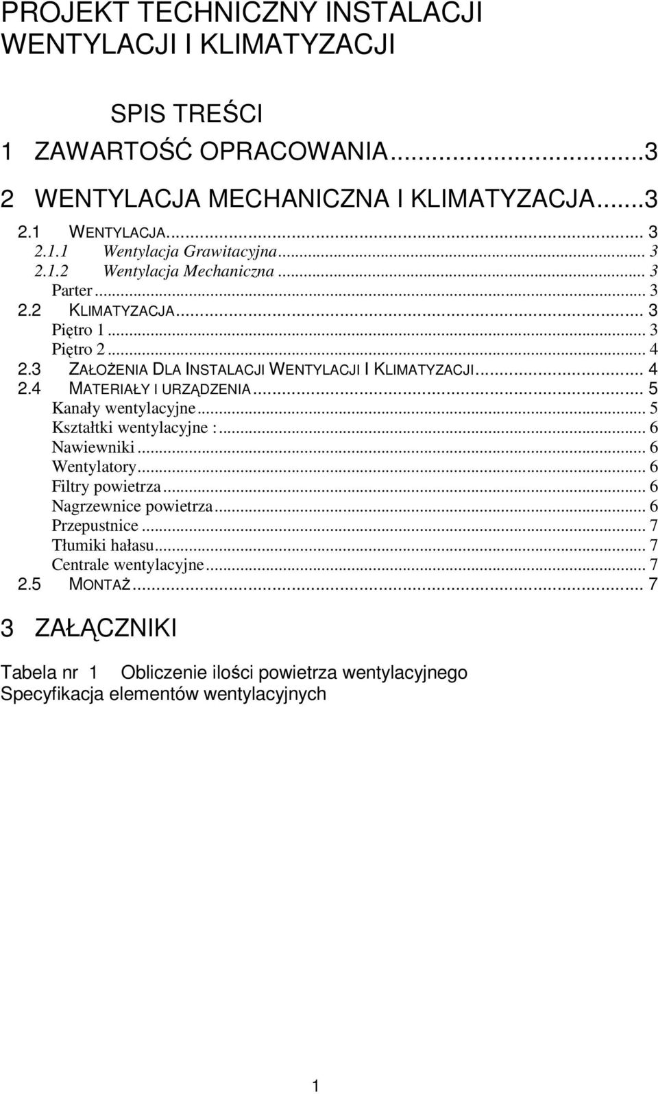 .. 5 Kanały wentylacyjne... 5 Kształtki wentylacyjne :... 6 Nawiewniki... 6 Wentylatory... 6 Filtry powietrza... 6 Nagrzewnice powietrza... 6 Przepustnice... 7 Tłumiki hałasu.