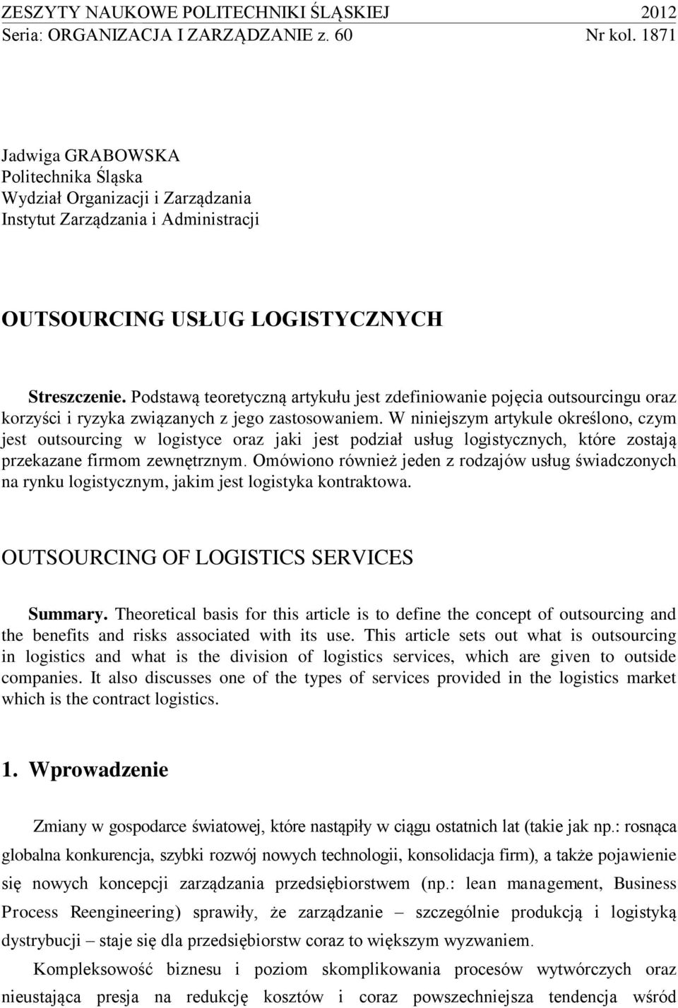 Podstawą teoretyczną artykułu jest zdefiniowanie pojęcia outsourcingu oraz korzyści i ryzyka związanych z jego zastosowaniem.