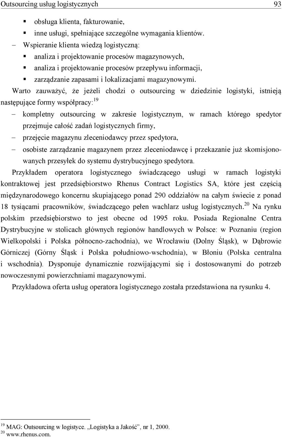 Warto zauważyć, że jeżeli chodzi o outsourcing w dziedzinie logistyki, istnieją następujące formy współpracy: 19 kompletny outsourcing w zakresie logistycznym, w ramach którego spedytor przejmuje