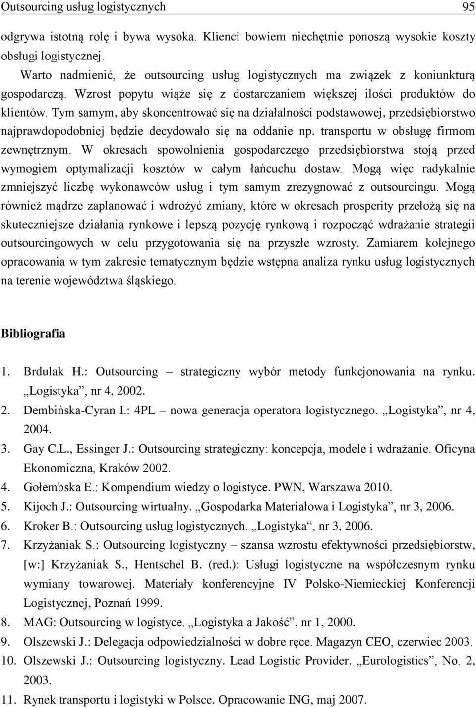 Tym samym, aby skoncentrować się na działalności podstawowej, przedsiębiorstwo najprawdopodobniej będzie decydowało się na oddanie np. transportu w obsługę firmom zewnętrznym.