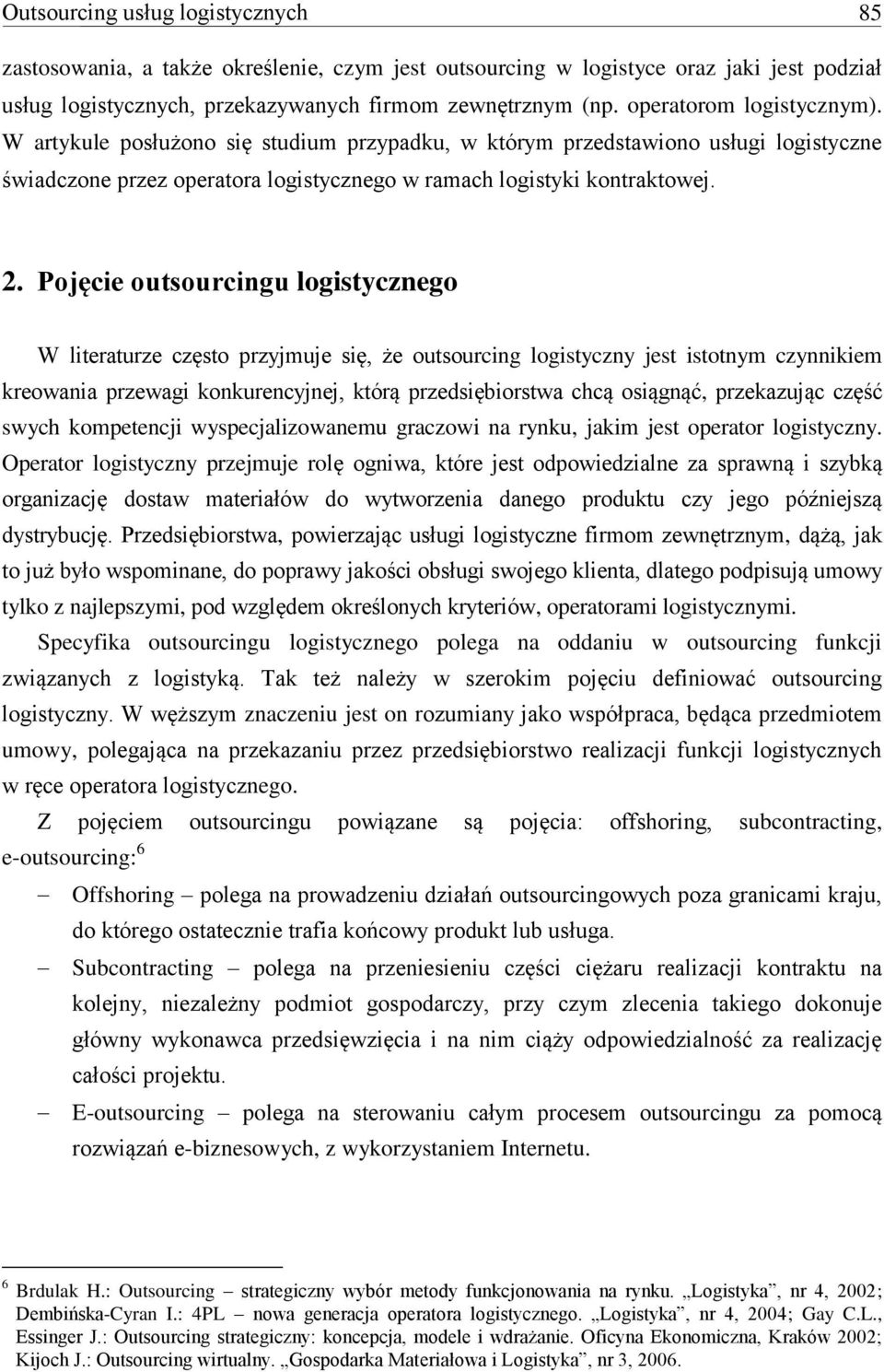 Pojęcie outsourcingu logistycznego W literaturze często przyjmuje się, że outsourcing logistyczny jest istotnym czynnikiem kreowania przewagi konkurencyjnej, którą przedsiębiorstwa chcą osiągnąć,