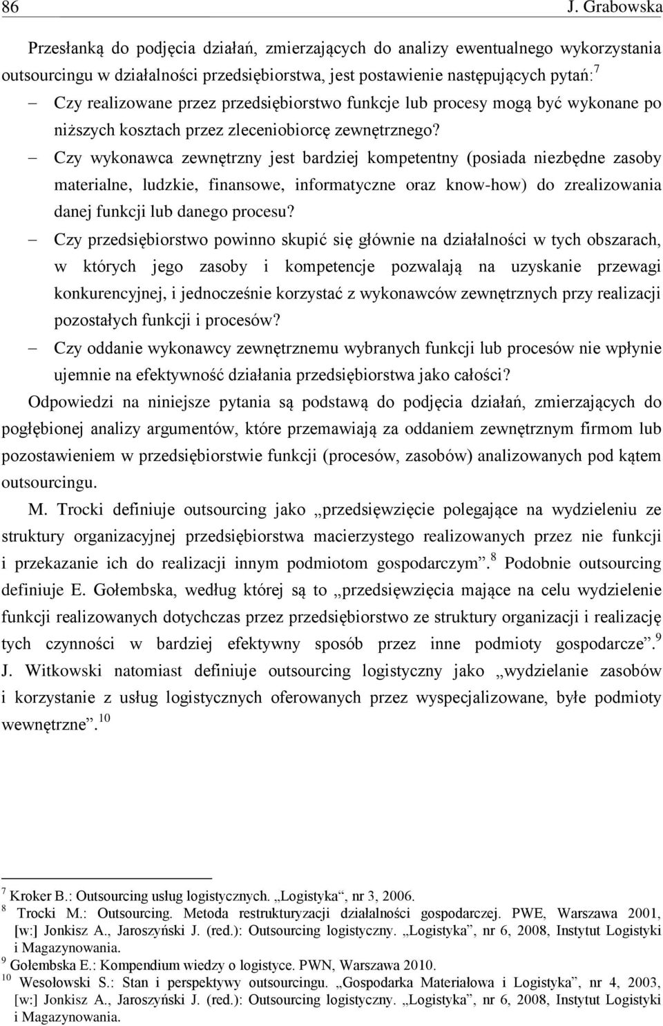 Czy wykonawca zewnętrzny jest bardziej kompetentny (posiada niezbędne zasoby materialne, ludzkie, finansowe, informatyczne oraz know-how) do zrealizowania danej funkcji lub danego procesu?