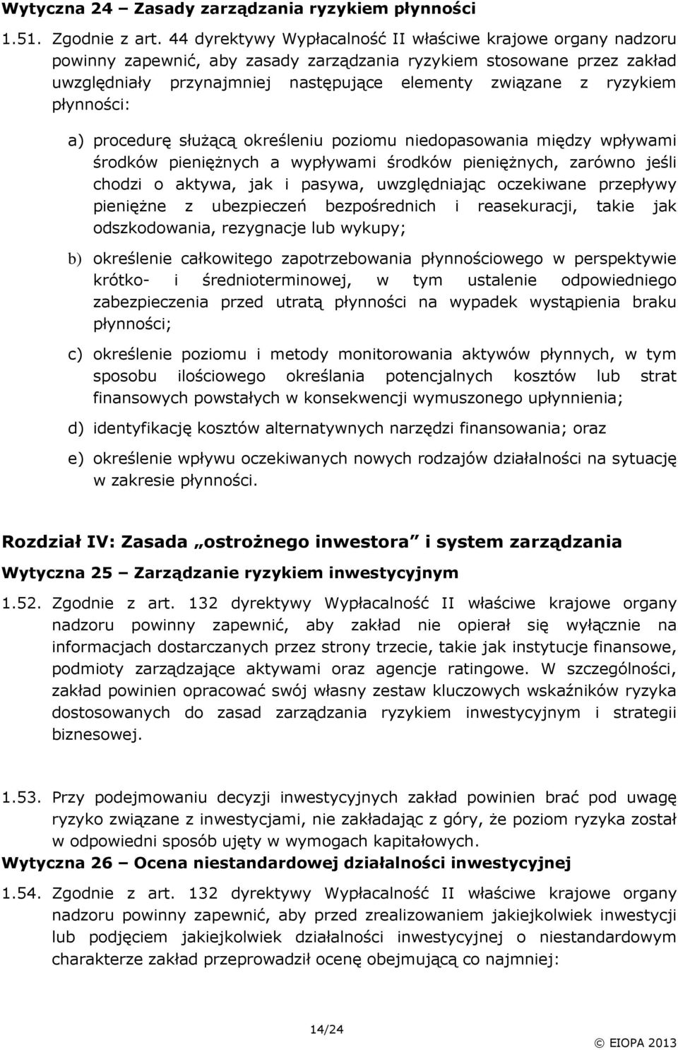 ryzykiem płynności: a) procedurę służącą określeniu poziomu niedopasowania między wpływami środków pieniężnych a wypływami środków pieniężnych, zarówno jeśli chodzi o aktywa, jak i pasywa,