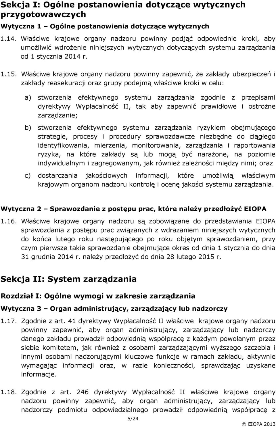 Właściwe krajowe organy nadzoru powinny zapewnić, że zakłady ubezpieczeń i zakłady reasekuracji oraz grupy podejmą właściwe kroki w celu: a) stworzenia efektywnego systemu zarządzania zgodnie z