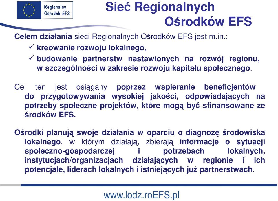 Cel ten jest osiągany poprzez wspieranie beneficjentów do przygotowywania wysokiej jakości, odpowiadających na potrzeby społeczne projektów, które mogą być sfinansowane ze