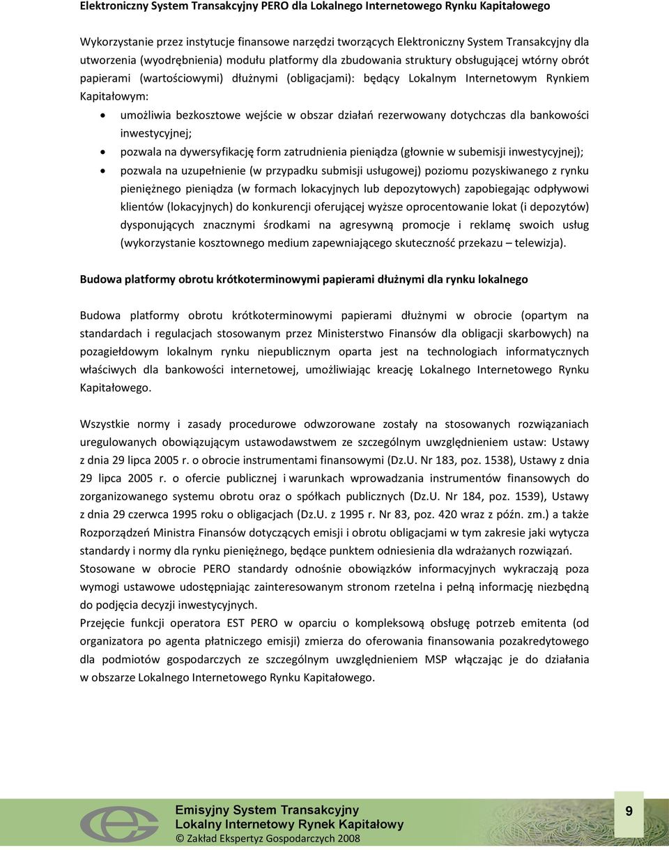 bezkosztowe wejście w obszar działao rezerwowany dotychczas dla bankowości inwestycyjnej; pozwala na dywersyfikację form zatrudnienia pieniądza (głownie w subemisji inwestycyjnej); pozwala na