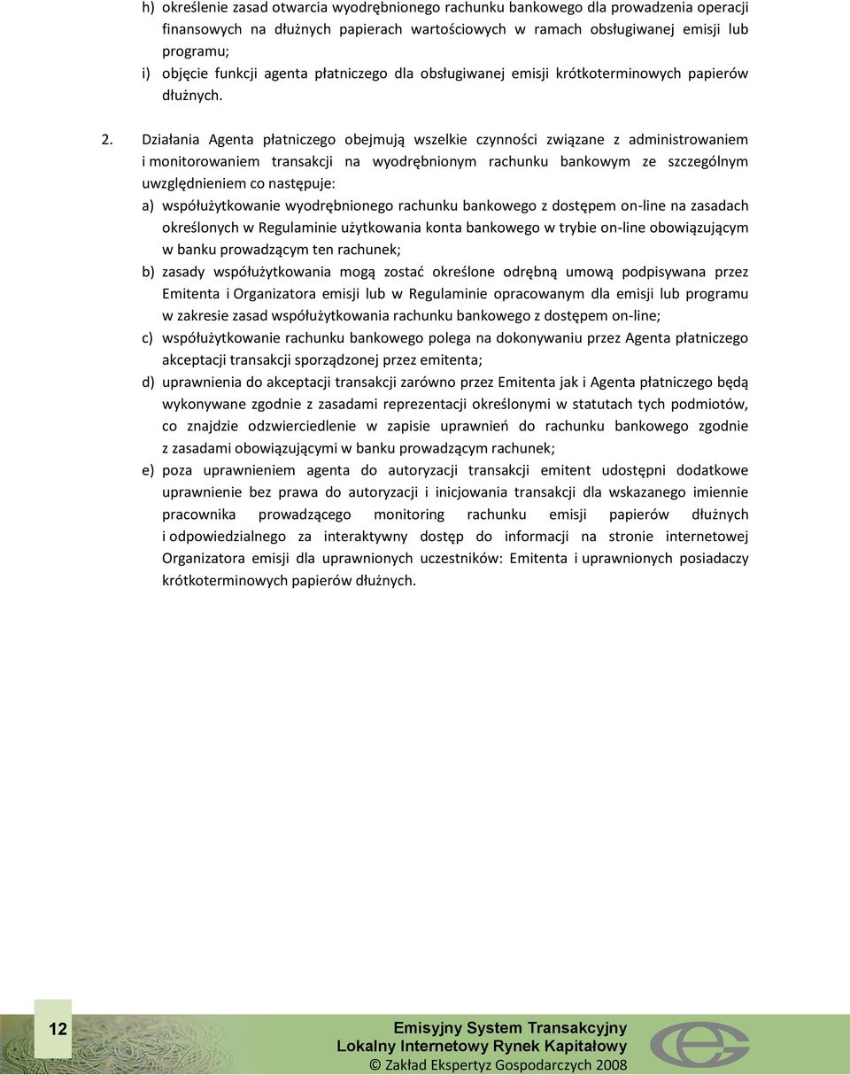 Działania Agenta płatniczego obejmują wszelkie czynności związane z administrowaniem i monitorowaniem transakcji na wyodrębnionym rachunku bankowym ze szczególnym uwzględnieniem co następuje: a)