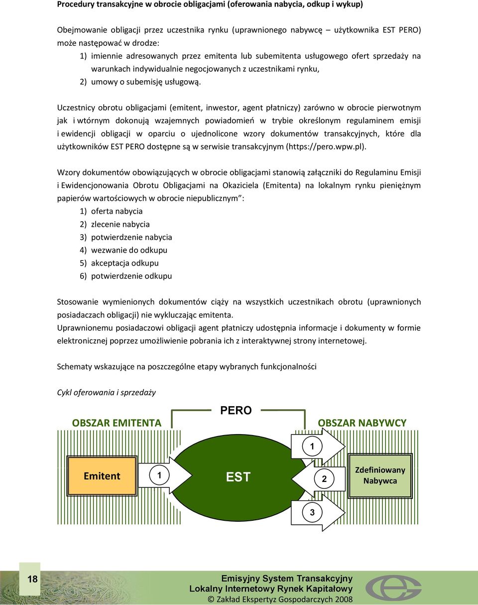 Uczestnicy obrotu obligacjami (emitent, inwestor, agent płatniczy) zarówno w obrocie pierwotnym jak i wtórnym dokonują wzajemnych powiadomieo w trybie określonym regulaminem emisji i ewidencji